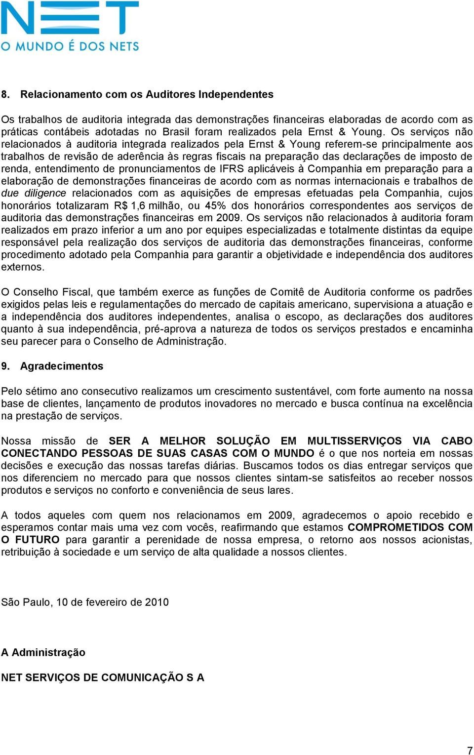 Os serviços não relacionados à auditoria integrada realizados pela Ernst & Young referem-se principalmente aos trabalhos de revisão de aderência às regras fiscais na preparação das declarações de