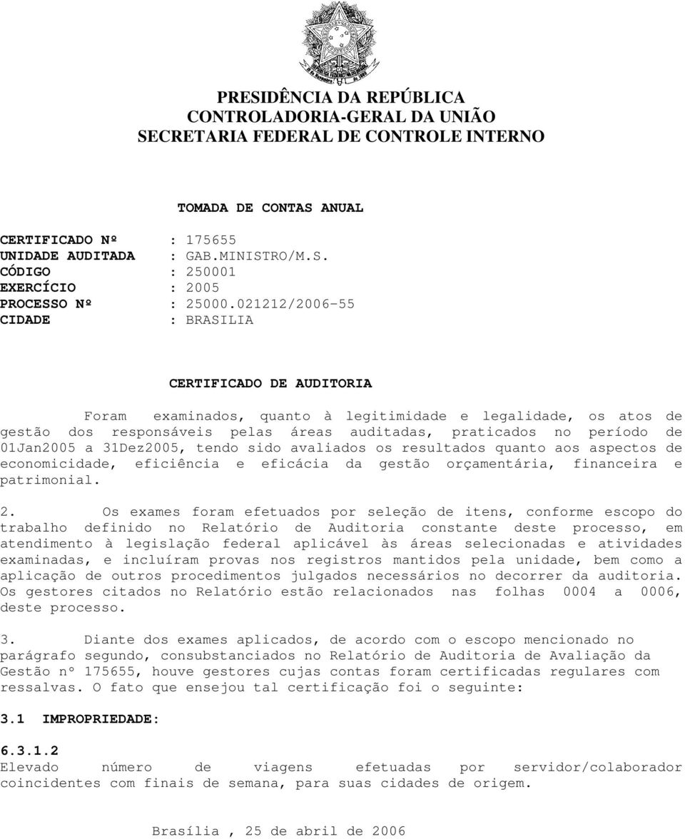 01Jan2005 a 31Dez2005, tendo sido avaliados os resultados quanto aos aspectos de economicidade, eficiência e eficácia da gestão orçamentária, financeira e patrimonial. 2.