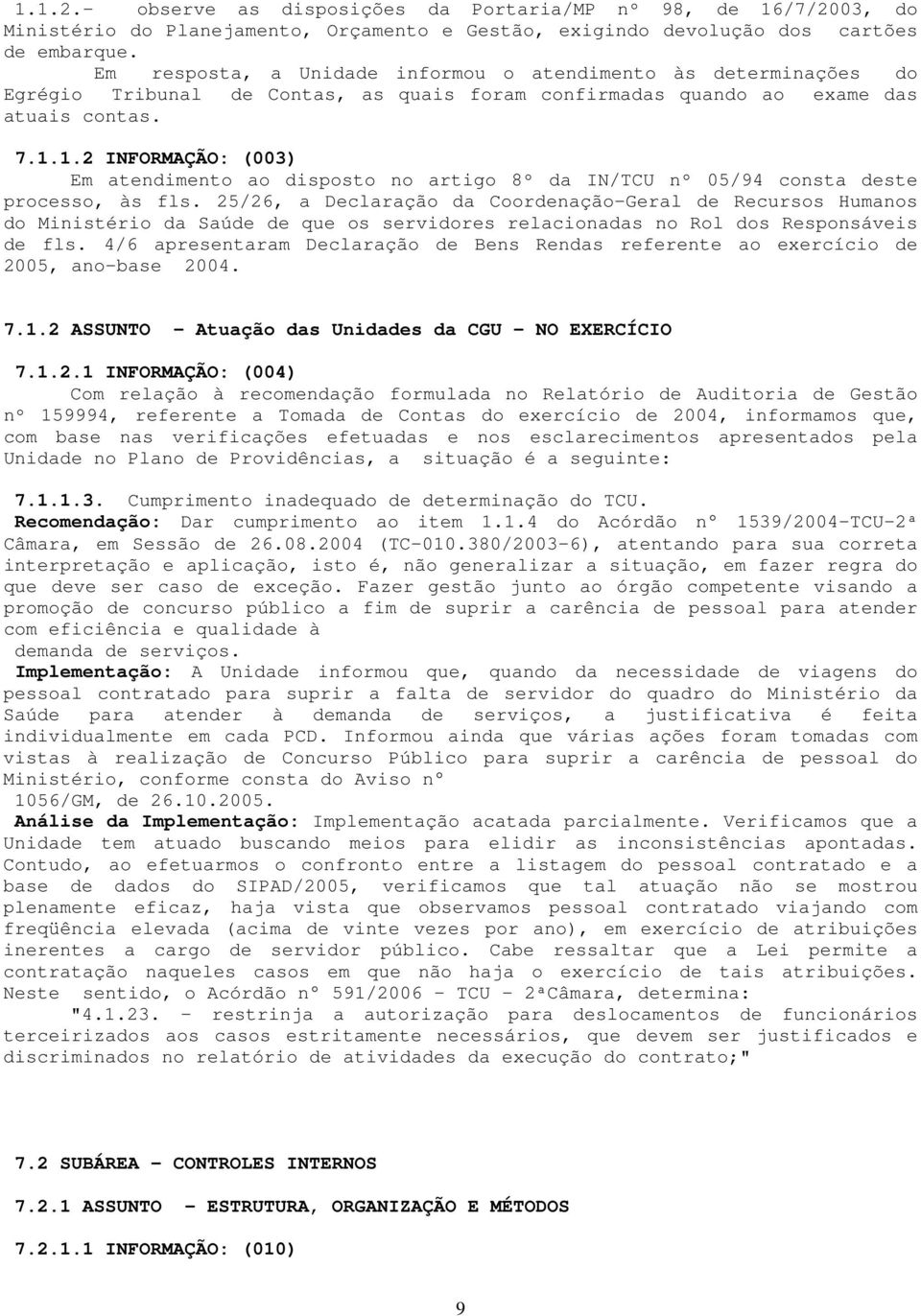 1.2 INFORMAÇÃO: (003) Em atendimento ao disposto no artigo 8º da IN/TCU nº 05/94 consta deste processo, às fls.