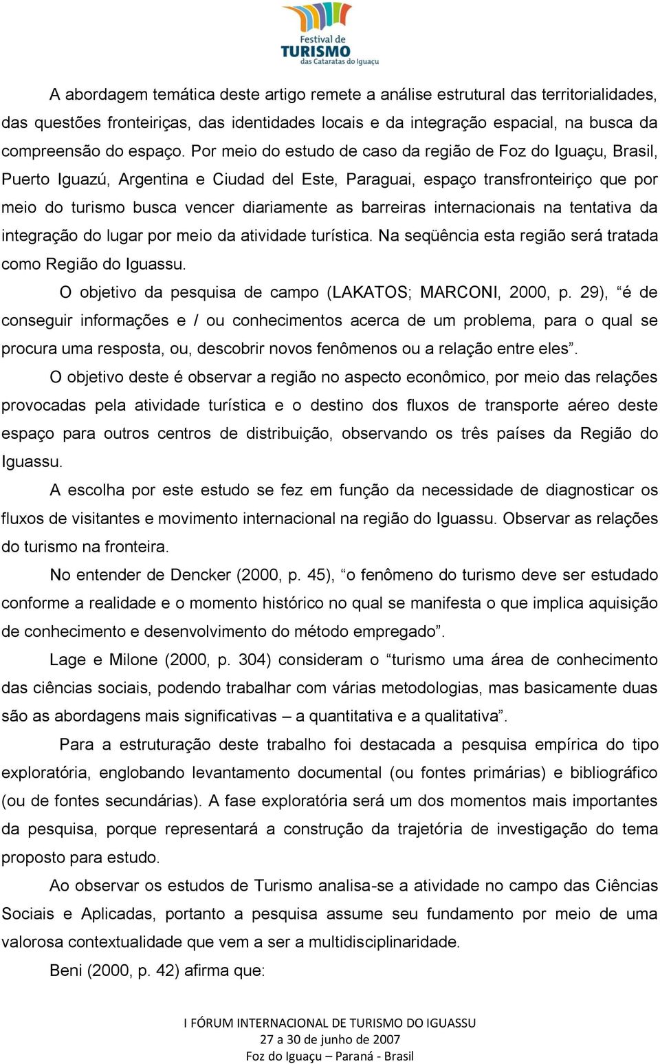 barreiras internacionais na tentativa da integração do lugar por meio da atividade turística. Na seqüência esta região será tratada como Região do Iguassu.