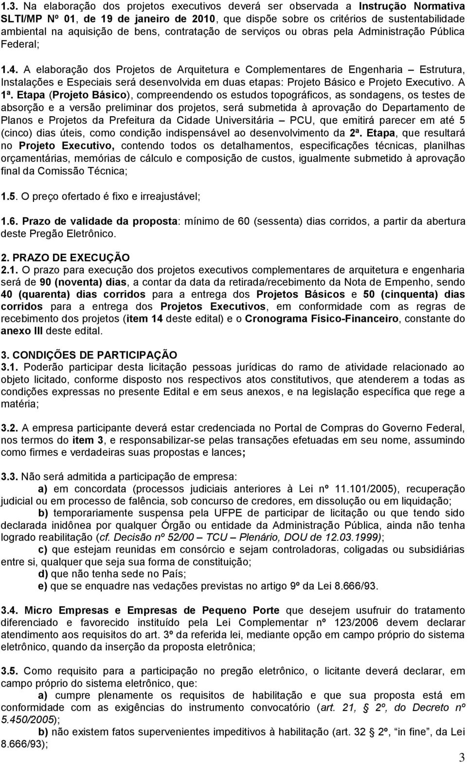 A elaboração dos Projetos de Arquitetura e Complementares de Engenharia Estrutura, Instalações e Especiais será desenvolvida em duas etapas: Projeto Básico e Projeto Executivo. A 1ª.