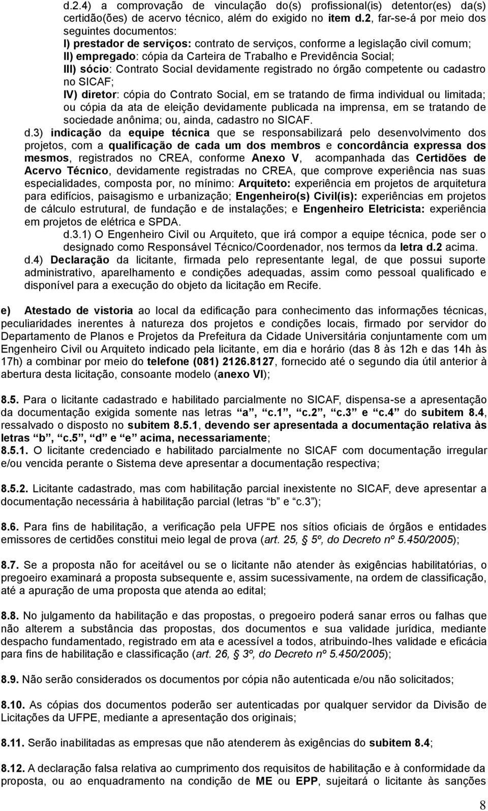 III) sócio: Contrato Social devidamente registrado no órgão competente ou cadastro no SICAF; IV) diretor: cópia do Contrato Social, em se tratando de firma individual ou limitada; ou cópia da ata de