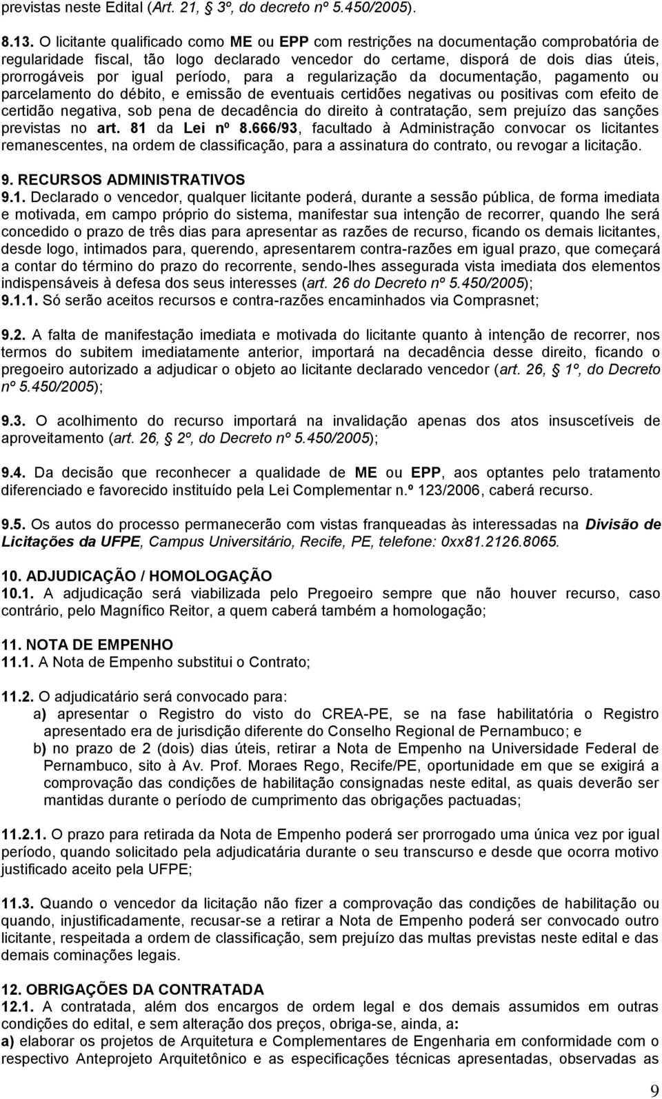 período, para a regularização da documentação, pagamento ou parcelamento do débito, e emissão de eventuais certidões negativas ou positivas com efeito de certidão negativa, sob pena de decadência do