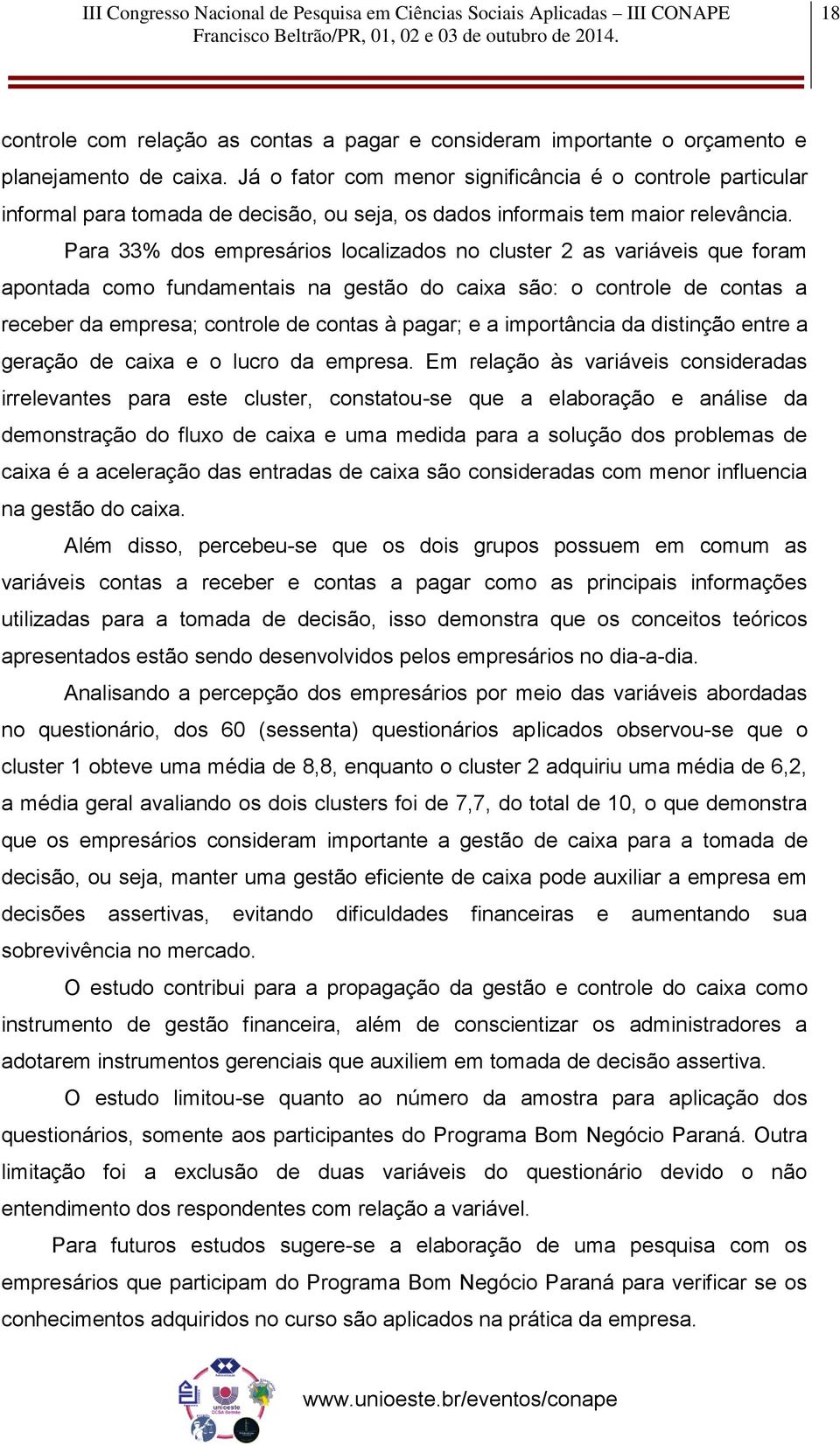 Para 33% dos empresários localizados no cluster 2 as variáveis que foram apontada como fundamentais na gestão do caixa são: o controle de contas a receber da empresa; controle de contas à pagar; e a