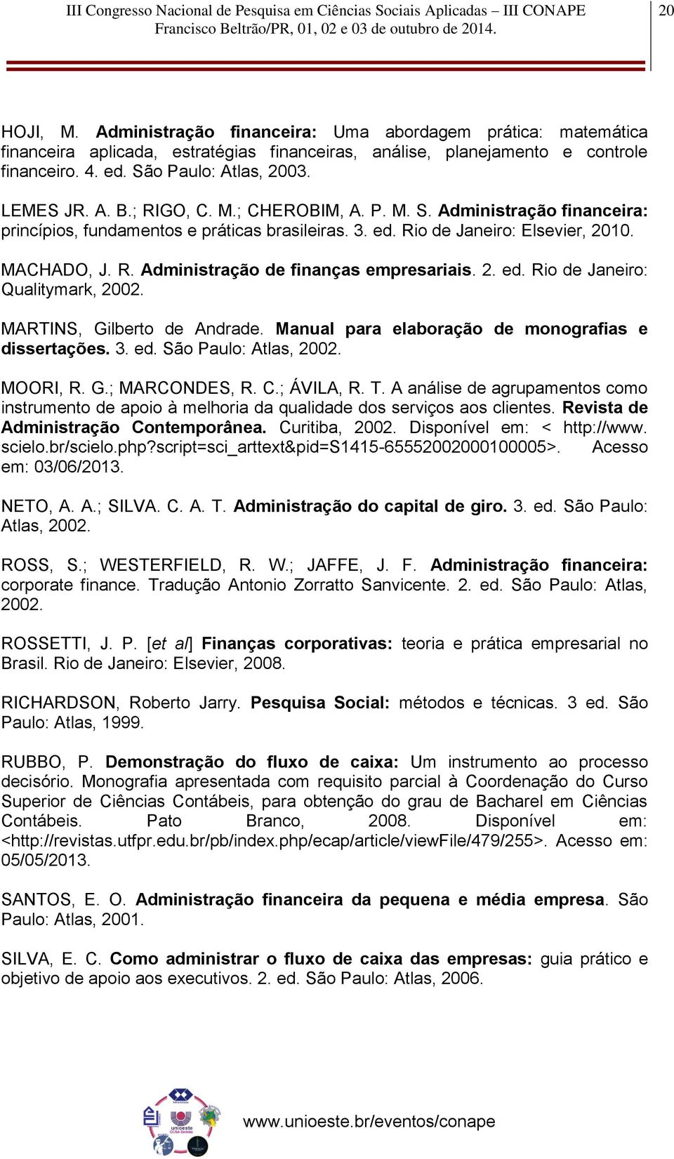 2. ed. Rio de Janeiro: Qualitymark, 2002. MARTINS, Gilberto de Andrade. Manual para elaboração de monografias e dissertações. 3. ed. São Paulo: Atlas, 2002. MOORI, R. G.; MARCONDES, R. C.; ÁVILA, R.