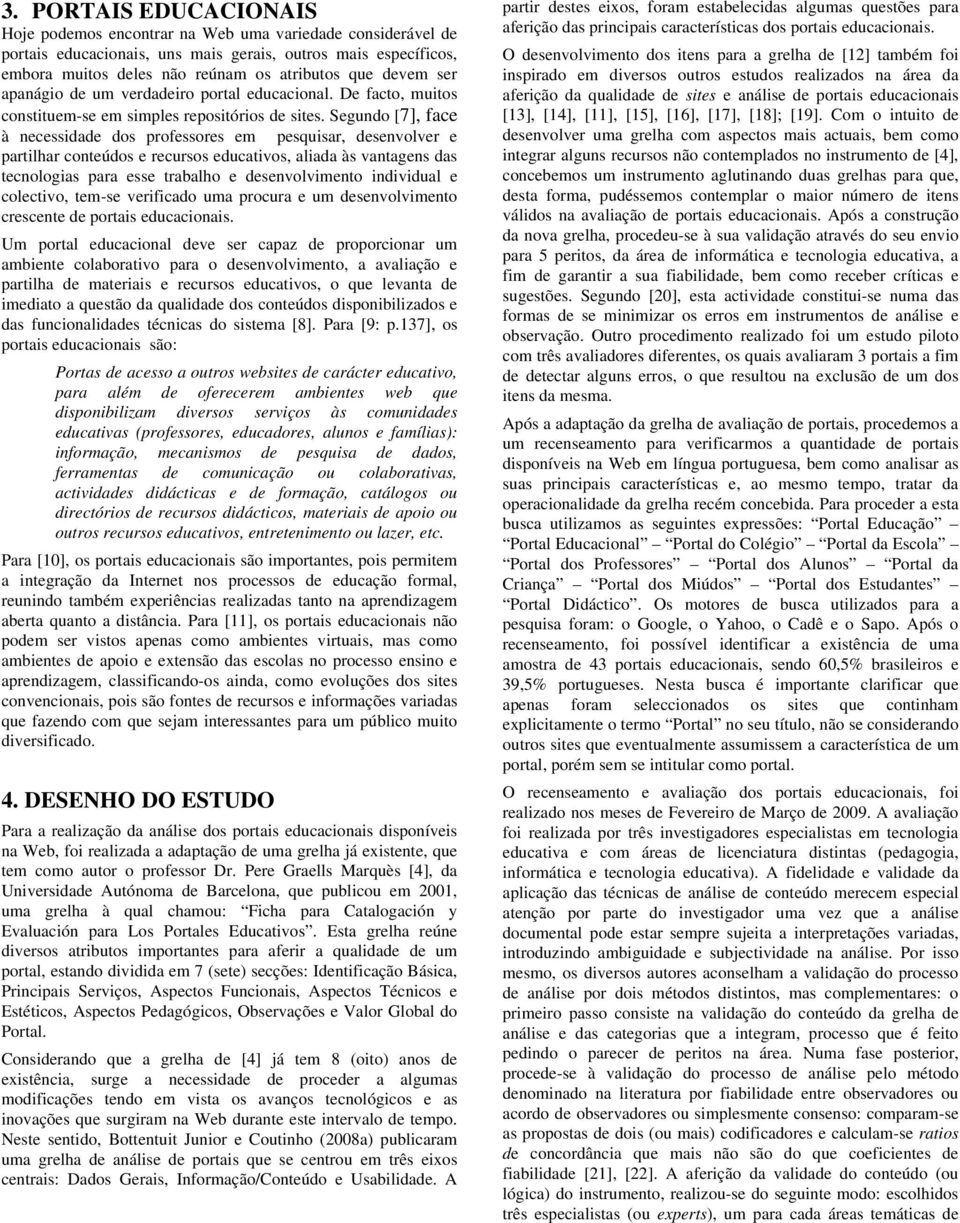 Segundo [7], face à necessidade dos professores em pesquisar, desenvolver e partilhar conteúdos e recursos educativos, aliada às vantagens das tecnologias para esse trabalho e desenvolvimento