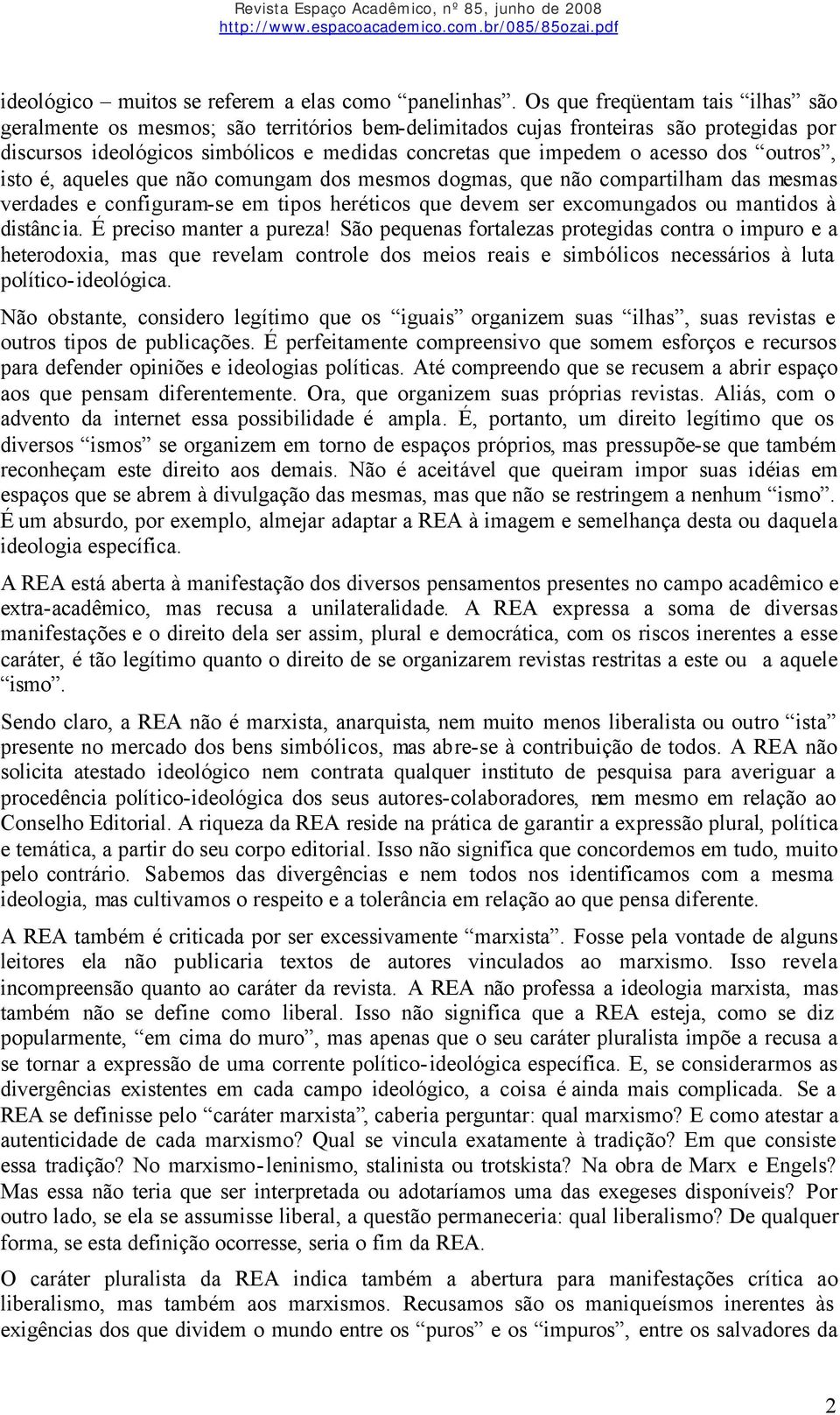 dos outros, isto é, aqueles que não comungam dos mesmos dogmas, que não compartilham das mesmas verdades e configuram-se em tipos heréticos que devem ser excomungados ou mantidos à distância.