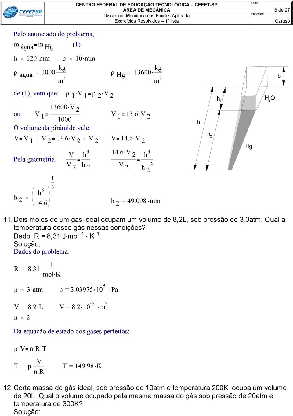 Doi mole de um gá ideal ocupam um volume de 8,L, ob preão de 3,0atm. Qual a temperatura dee gá nea condiçõe? Dado: R = 8,31 Jmol 1 K 1. Dado do problema: R 8.31. J mol. K p 3. atm p = 3.