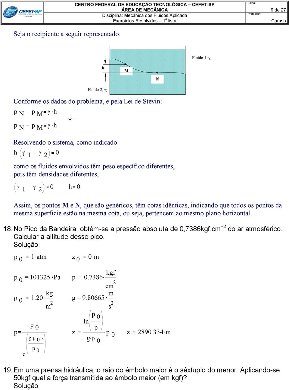 h 1 0 como o fluido envolvido têm peo epecífico diferente, poi têm denidade diferente, 1 0 h 0 Aim, o ponto M e N, que ão genérico, têm cota idêntica, indicando que todo o ponto da mema uperfície