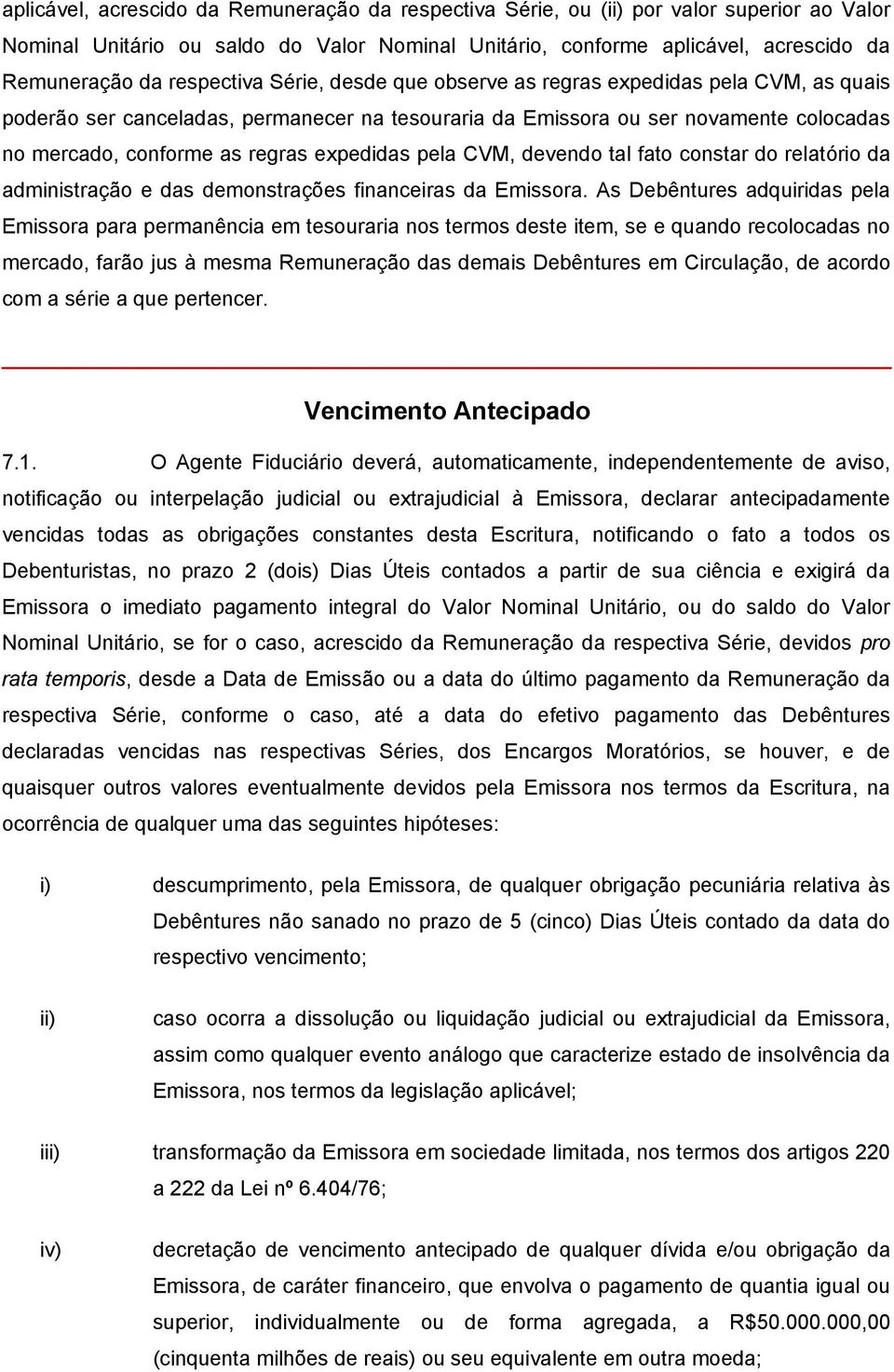 expedidas pela CVM, devendo tal fato constar do relatório da administração e das demonstrações financeiras da Emissora.