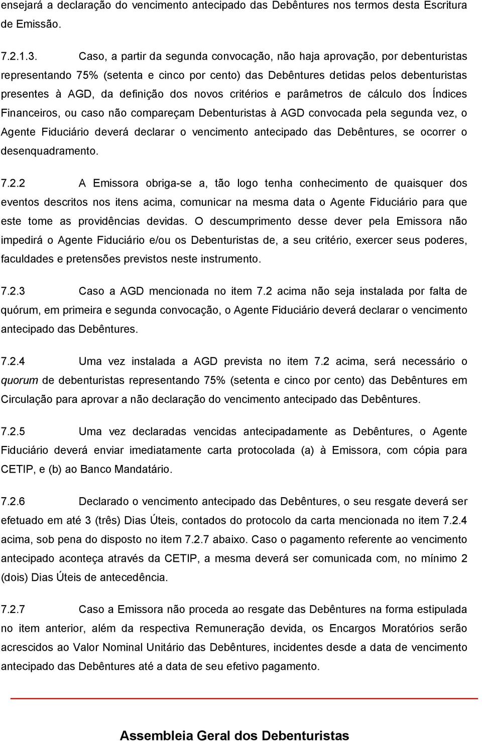 novos critérios e parâmetros de cálculo dos Índices Financeiros, ou caso não compareçam Debenturistas à AGD convocada pela segunda vez, o Agente Fiduciário deverá declarar o vencimento antecipado das