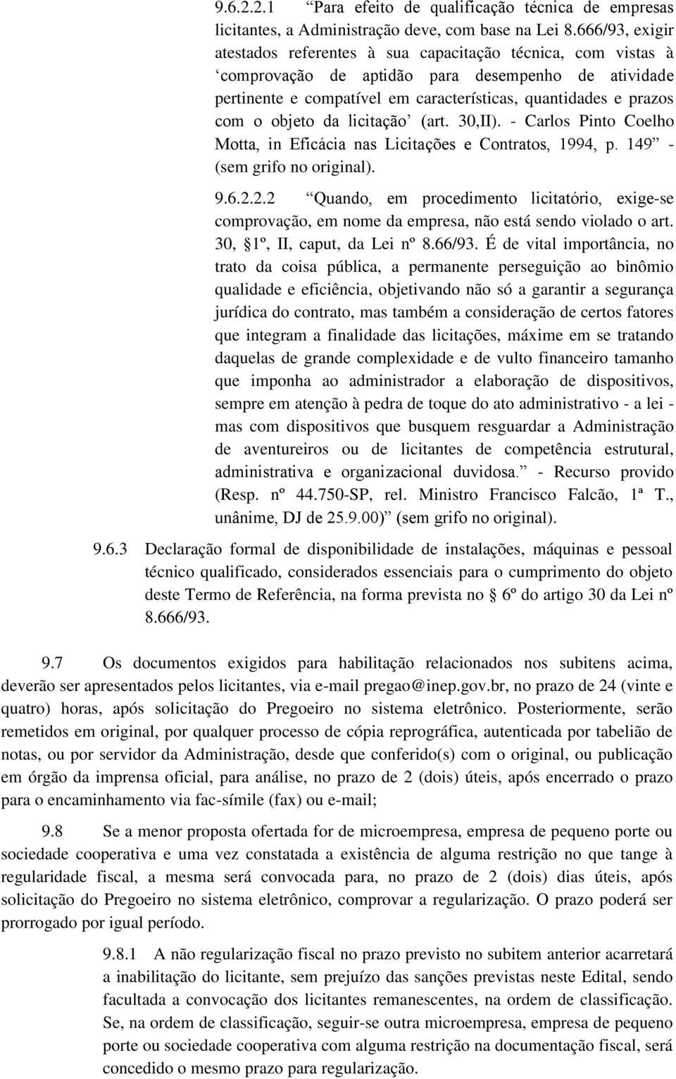objeto da licitação (art. 30,II). - Carlos Pinto Coelho Motta, in Eficácia nas Licitações e Contratos, 1994, p. 149 - (sem grifo no original). 9.6.2.