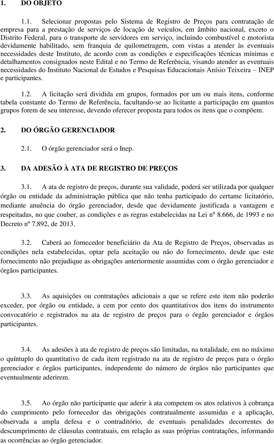 Instituto, de acordo com as condições e especificações técnicas mínimas e detalhamentos consignados neste Edital e no Termo de Referência, visando atender as eventuais necessidades do Instituto