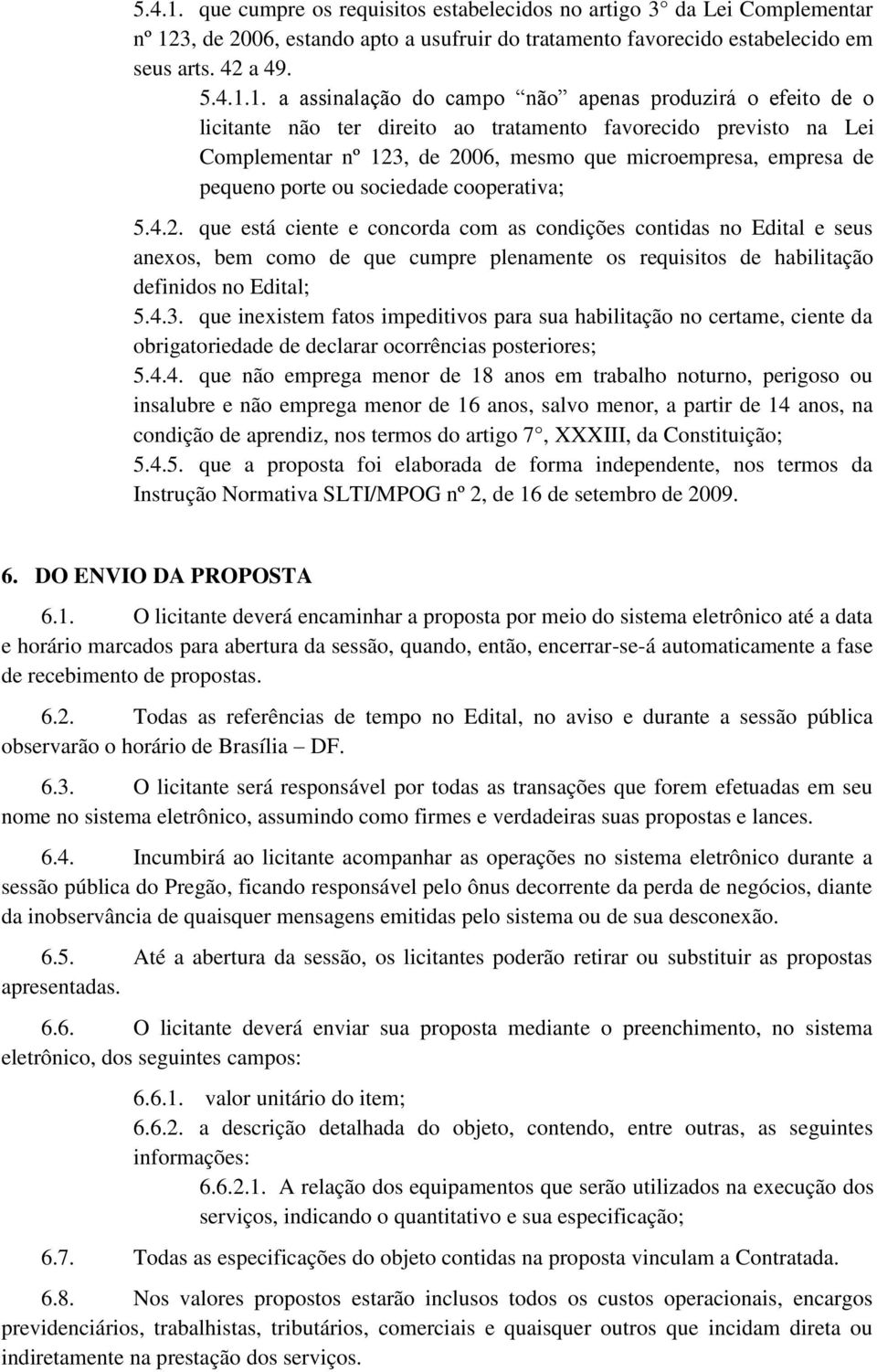 3, de 2006, estando apto a usufruir do tratamento favorecido estabelecido em seus arts. 42 a 49. 1.