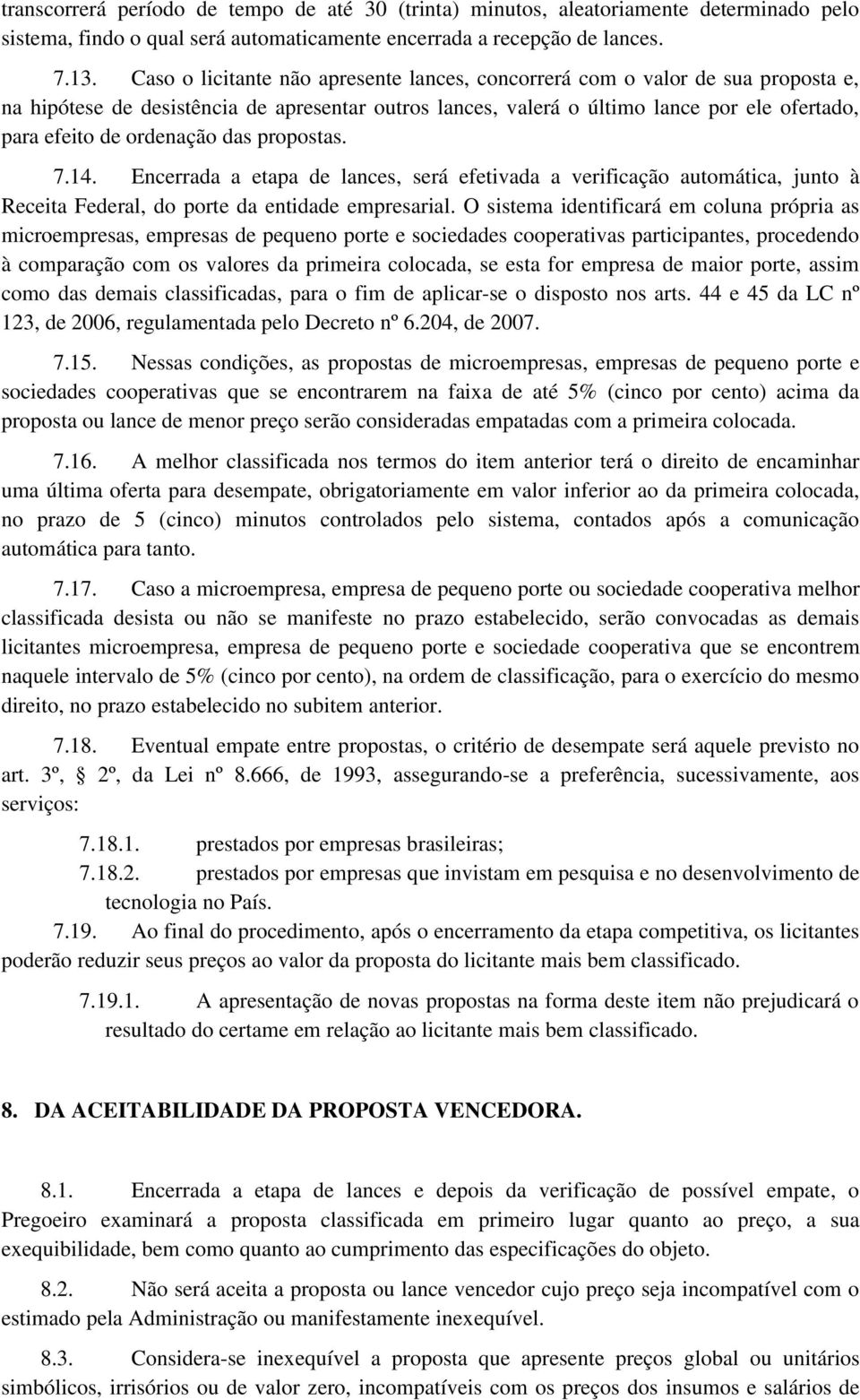 ordenação das propostas. 7.14. Encerrada a etapa de lances, será efetivada a verificação automática, junto à Receita Federal, do porte da entidade empresarial.