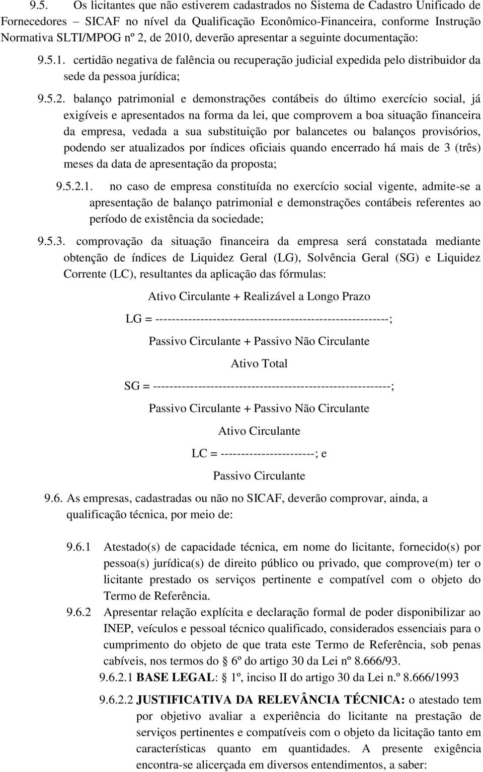 demonstrações contábeis do último exercício social, já exigíveis e apresentados na forma da lei, que comprovem a boa situação financeira da empresa, vedada a sua substituição por balancetes ou