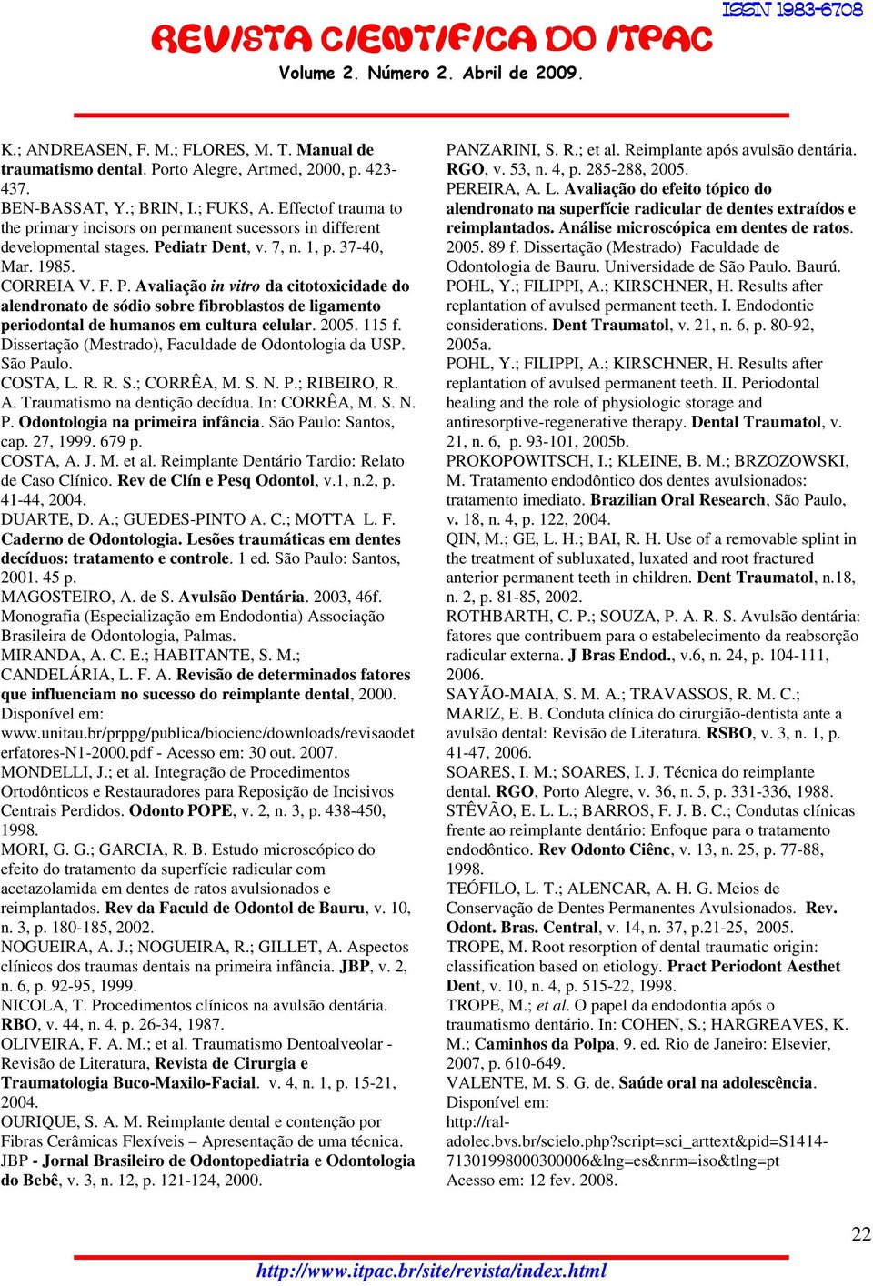 diatr Dent, v. 7, n. 1, p. 37-40, Mar. 1985. CORREIA V. F. P. Avaliação in vitro da citotoxicidade do alendronato de sódio sobre fibroblastos de ligamento periodontal de humanos em cultura celular.