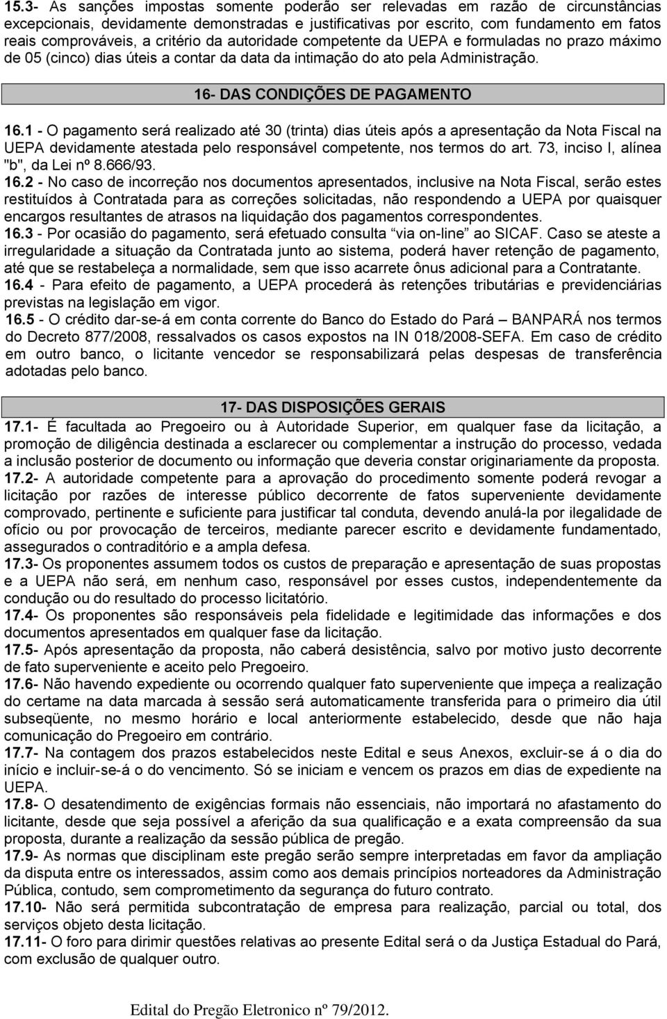 1 - O pagamento será realizado até 30 (trinta) dias úteis após a apresentação da Nota Fiscal na UEPA devidamente atestada pelo responsável competente, nos termos do art.