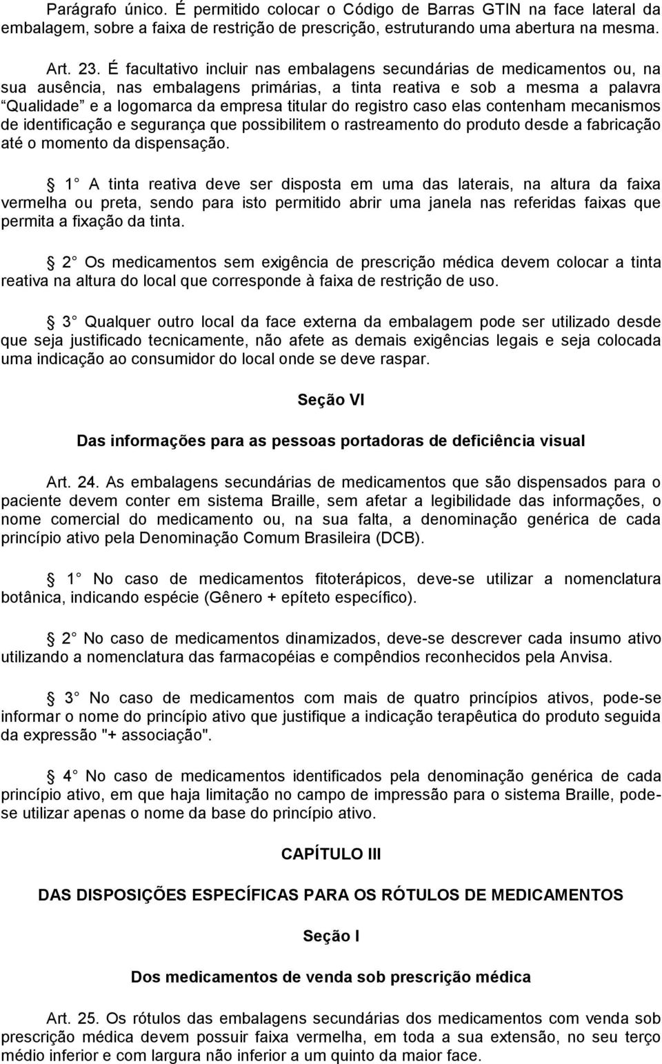 registro caso elas contenham mecanismos de identificação e segurança que possibilitem o rastreamento do produto desde a fabricação até o momento da dispensação.