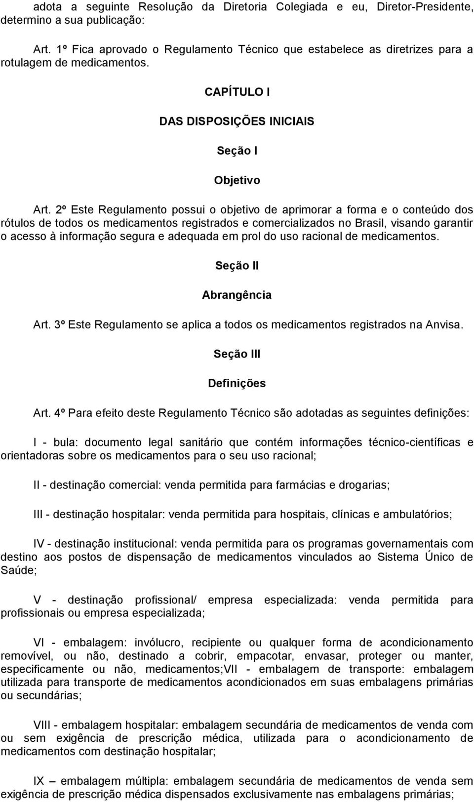 2º Este Regulamento possui o objetivo de aprimorar a forma e o conteúdo dos rótulos de todos os medicamentos registrados e comercializados no Brasil, visando garantir o acesso à informação segura e