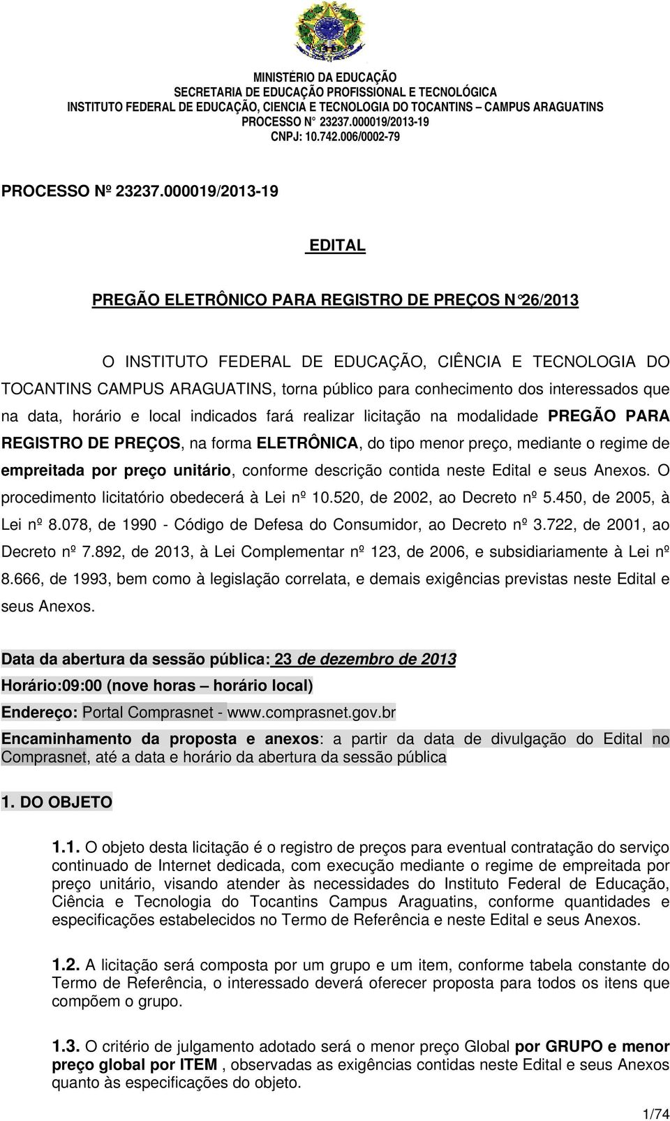 interessados que na data, horário e local indicados fará realizar licitação na modalidade PREGÃO PARA REGISTRO DE PREÇOS, na forma ELETRÔNICA, do tipo menor preço, mediante o regime de empreitada por