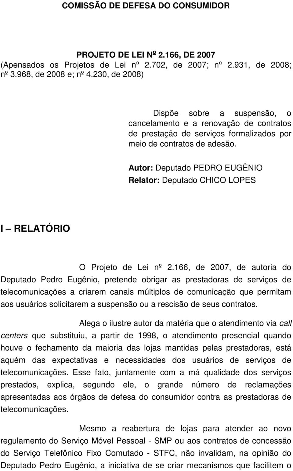 Autor: Deputado PEDRO EUGÊNIO Relator: Deputado CHICO LOPES I RELATÓRIO O Projeto de Lei nº 2.