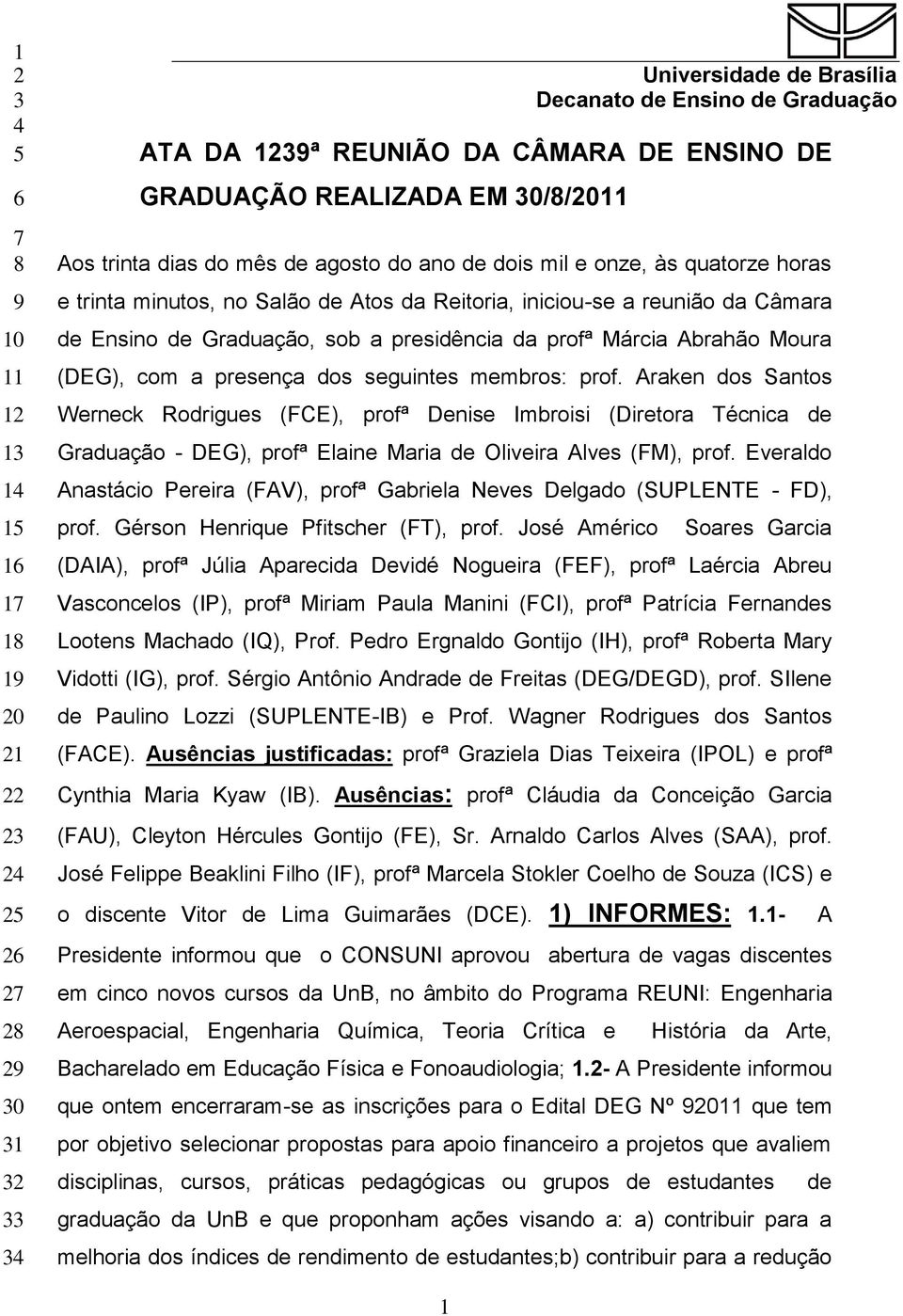 de Graduação, sob a presidência da profª Márcia Abrahão Moura (DEG), com a presença dos seguintes membros: prof.