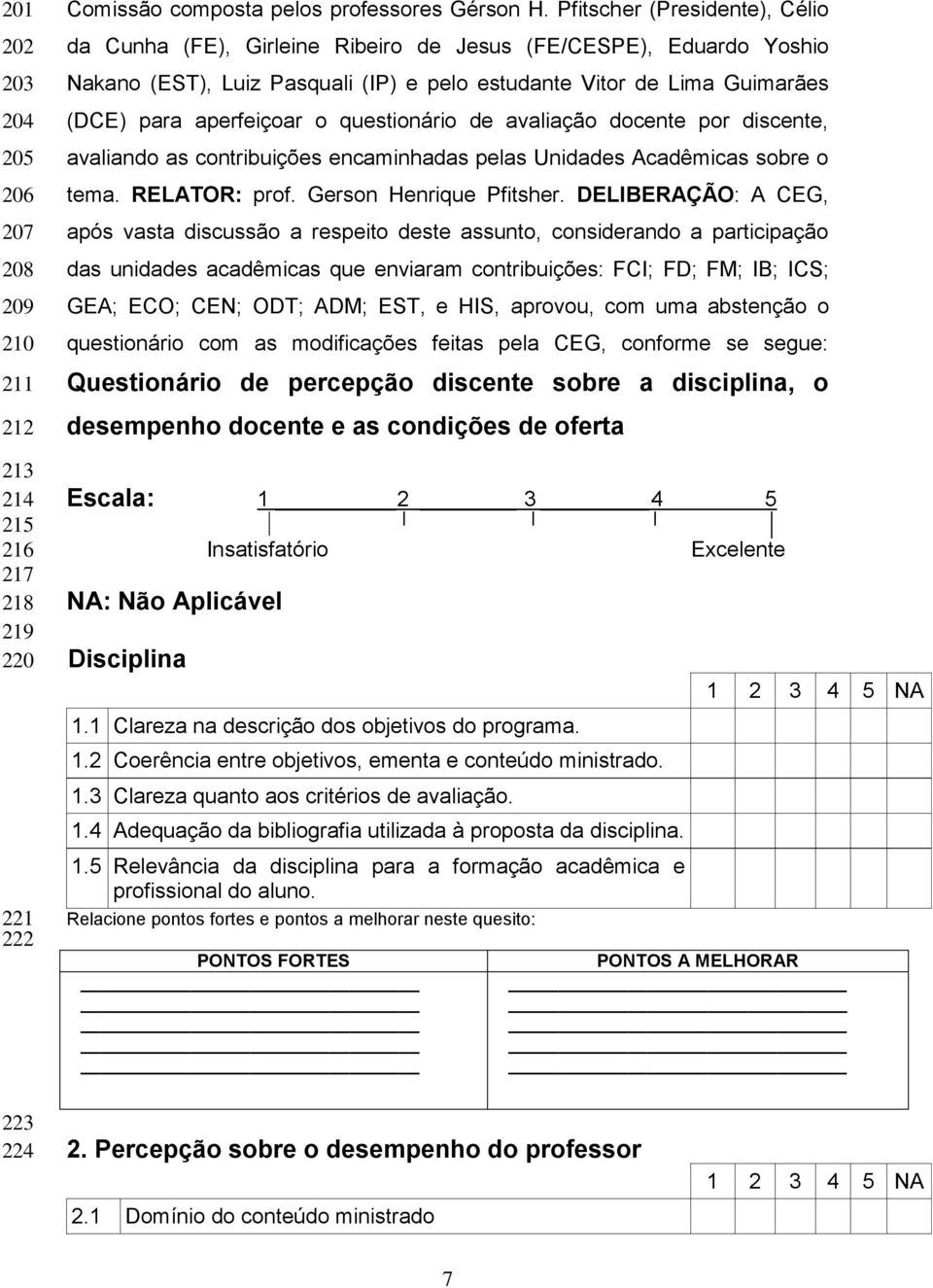 questionário de avaliação docente por discente, avaliando as contribuições encaminhadas pelas Unidades Acadêmicas sobre o tema. RELATOR: prof. Gerson Henrique Pfitsher.