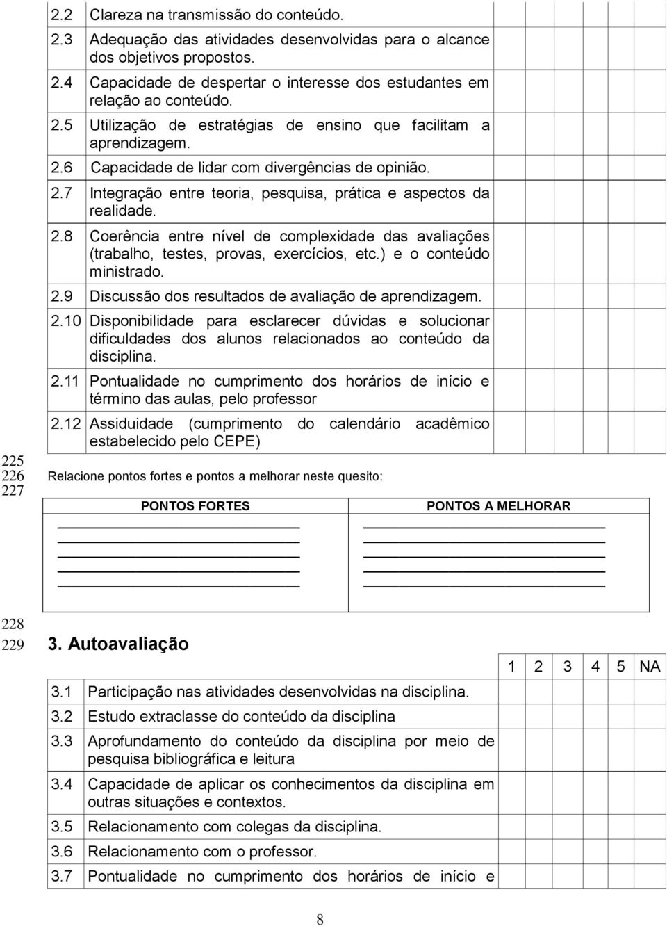 ) e o conteúdo ministrado. 2.9 Discussão dos resultados de avaliação de aprendizagem. 2.10 Disponibilidade para esclarecer dúvidas e solucionar dificuldades dos alunos relacionados ao conteúdo da disciplina.