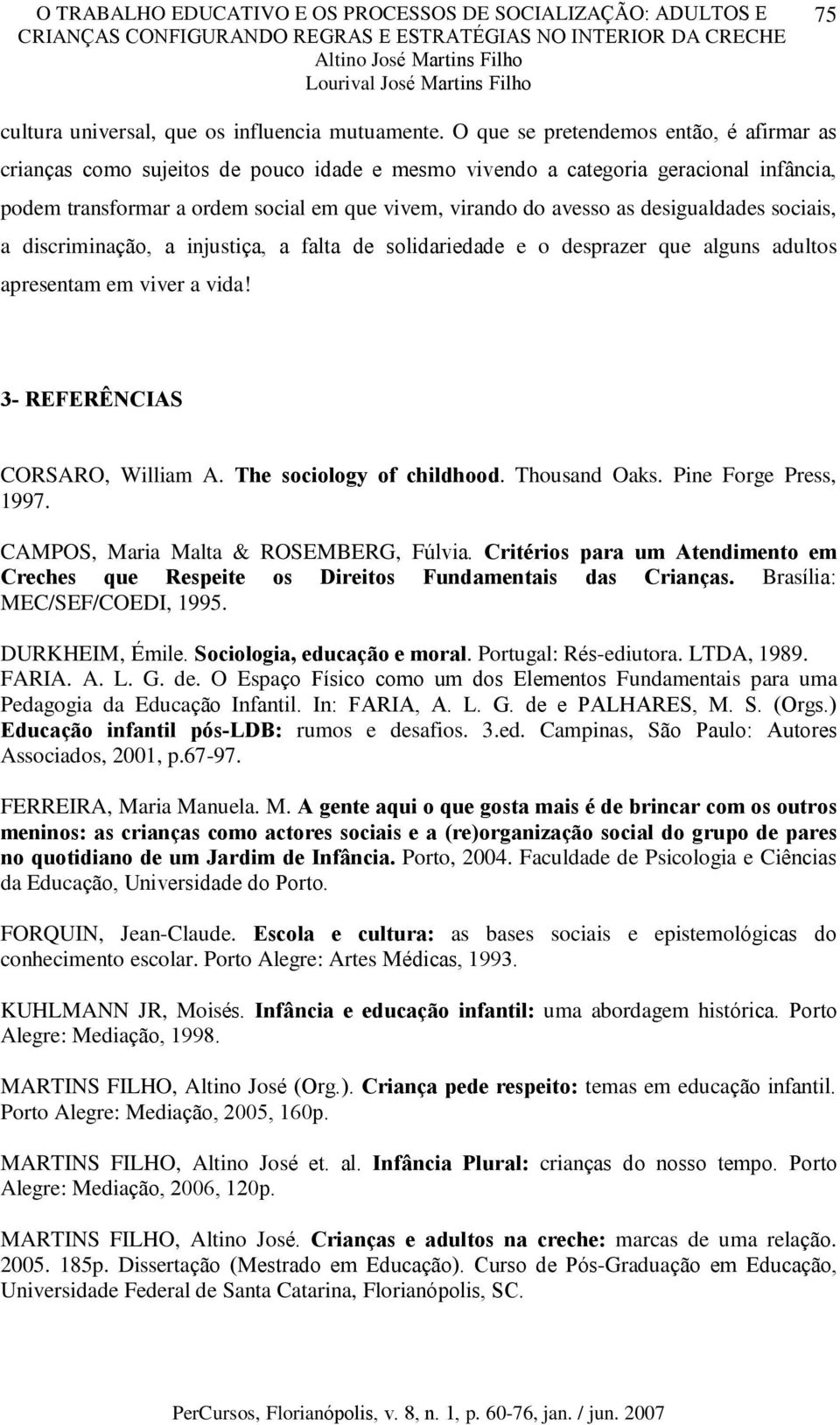 desigualdades sociais, a discriminação, a injustiça, a falta de solidariedade e o desprazer que alguns adultos apresentam em viver a vida! 3- REFERÊNCIAS CORSARO, William A.