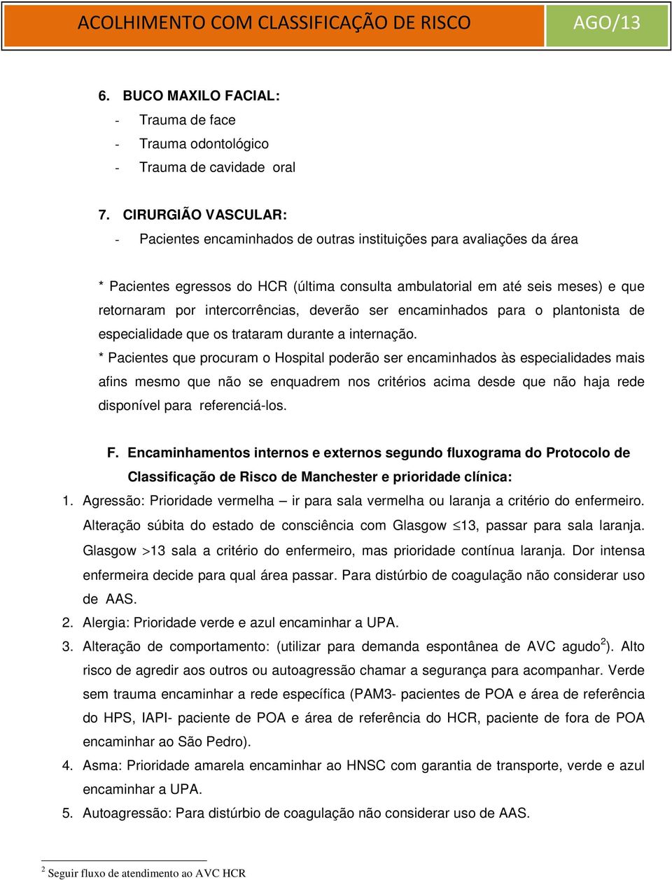 intercorrências, deverão ser encaminhados para o plantonista de especialidade que os trataram durante a internação.