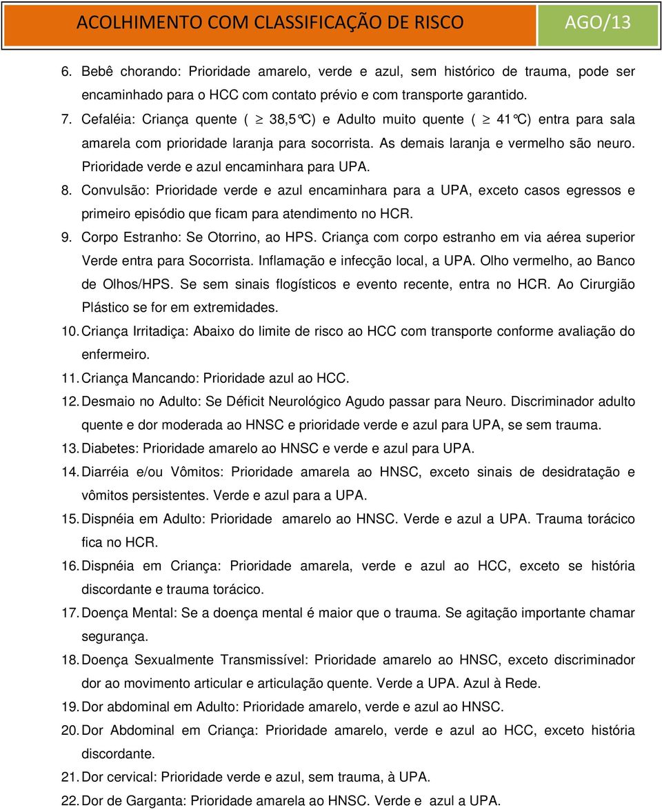 Prioridade verde e azul encaminhara para UPA. 8. Convulsão: Prioridade verde e azul encaminhara para a UPA, exceto casos egressos e primeiro episódio que ficam para atendimento no HCR. 9.