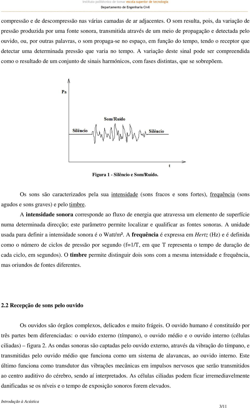 em função do tempo, tendo o receptor que detectar uma determinada pressão que varia no tempo.