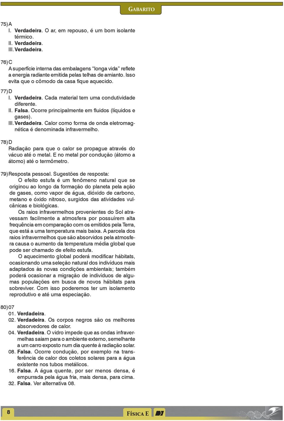 78) D Radiaçã para que calr se prpague através d vácu até metal. E n metal pr cnduçã (átm a átm) até termômetr. 79) Respsta pessal.