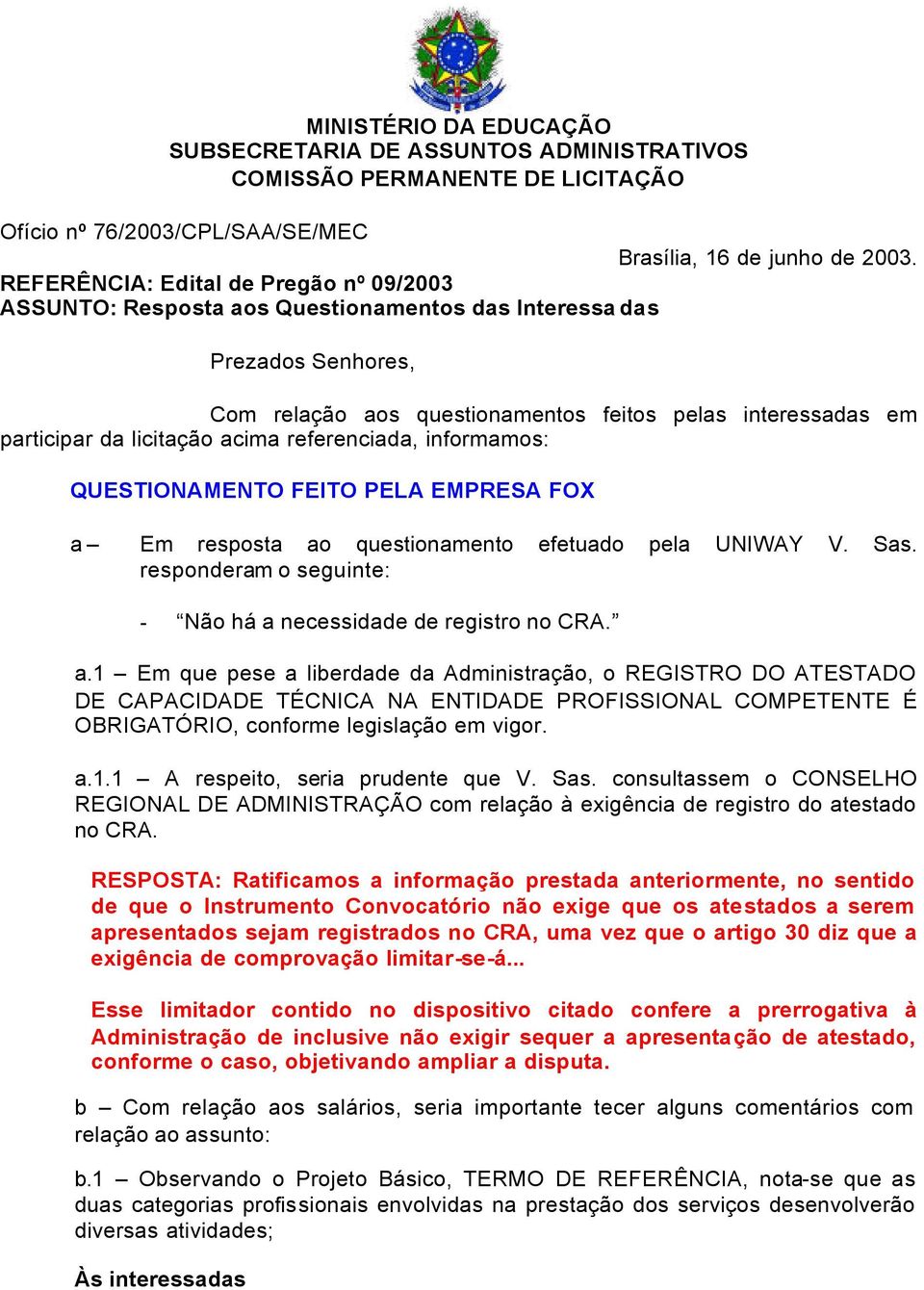 acima referenciada, informamos: QUESTIONAMENTO FEITO PELA EMPRESA FOX a 