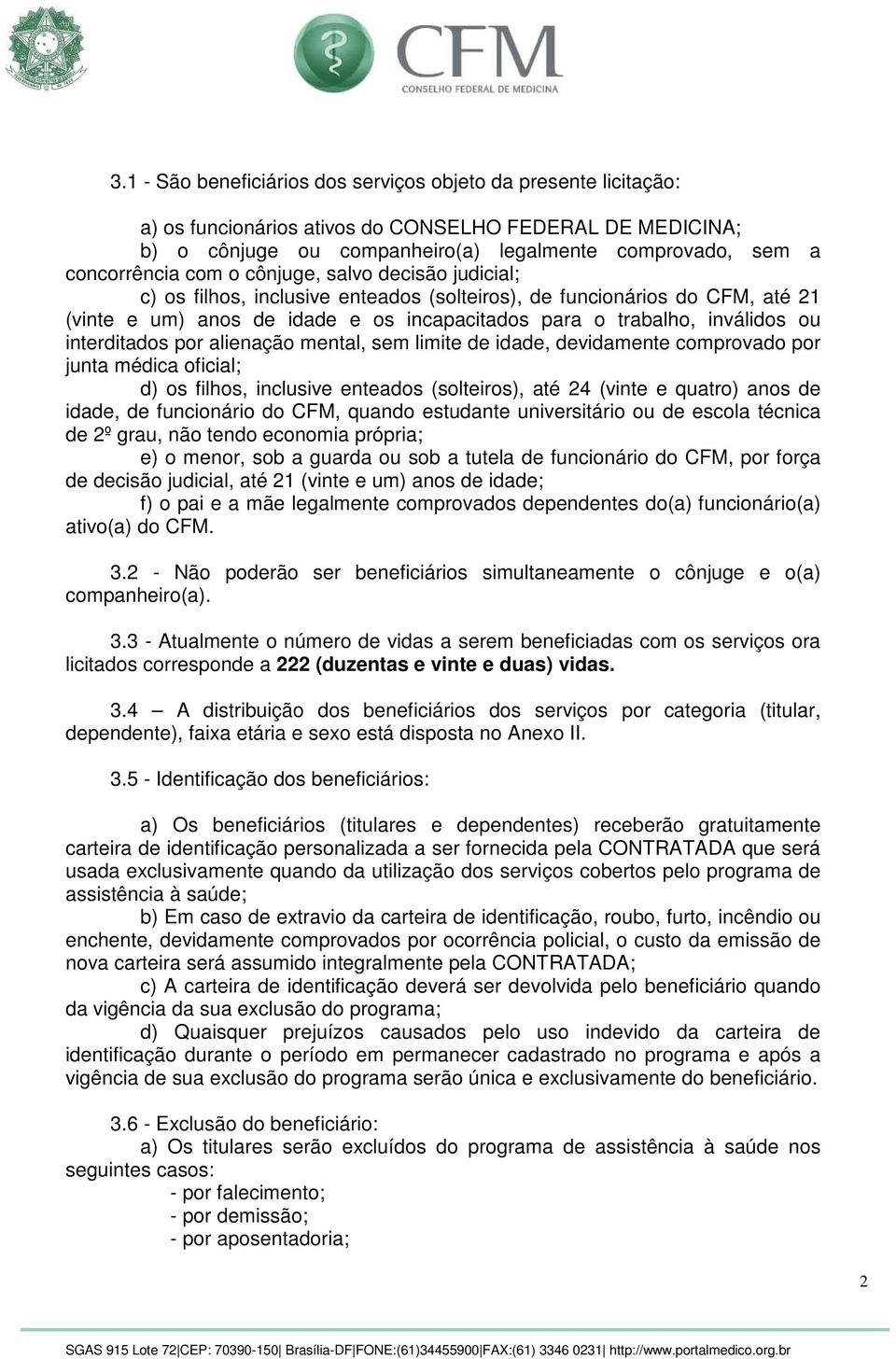 interditados por alienação mental, sem limite de idade, devidamente comprovado por junta médica oficial; d) os filhos, inclusive enteados (solteiros), até 24 (vinte e quatro) anos de idade, de