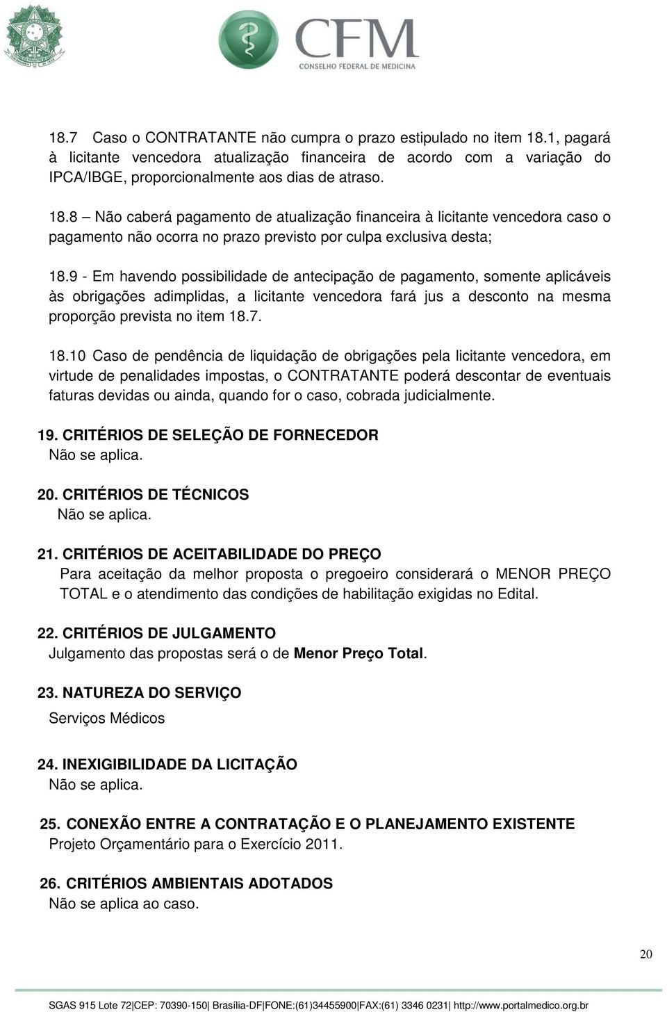 8 Não caberá pagamento de atualização financeira à licitante vencedora caso o pagamento não ocorra no prazo previsto por culpa exclusiva desta; 18.