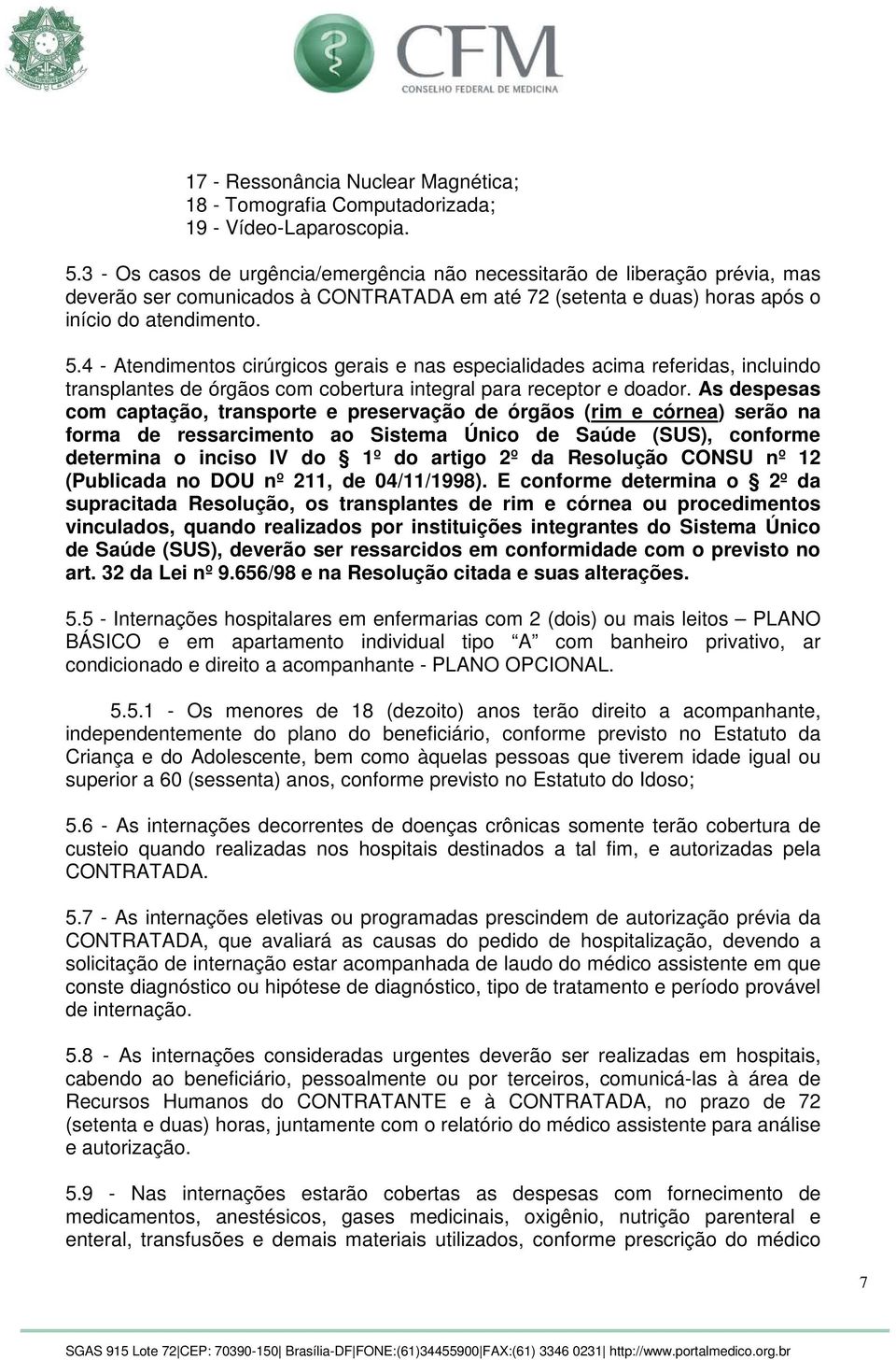 4 - Atendimentos cirúrgicos gerais e nas especialidades acima referidas, incluindo transplantes de órgãos com cobertura integral para receptor e doador.