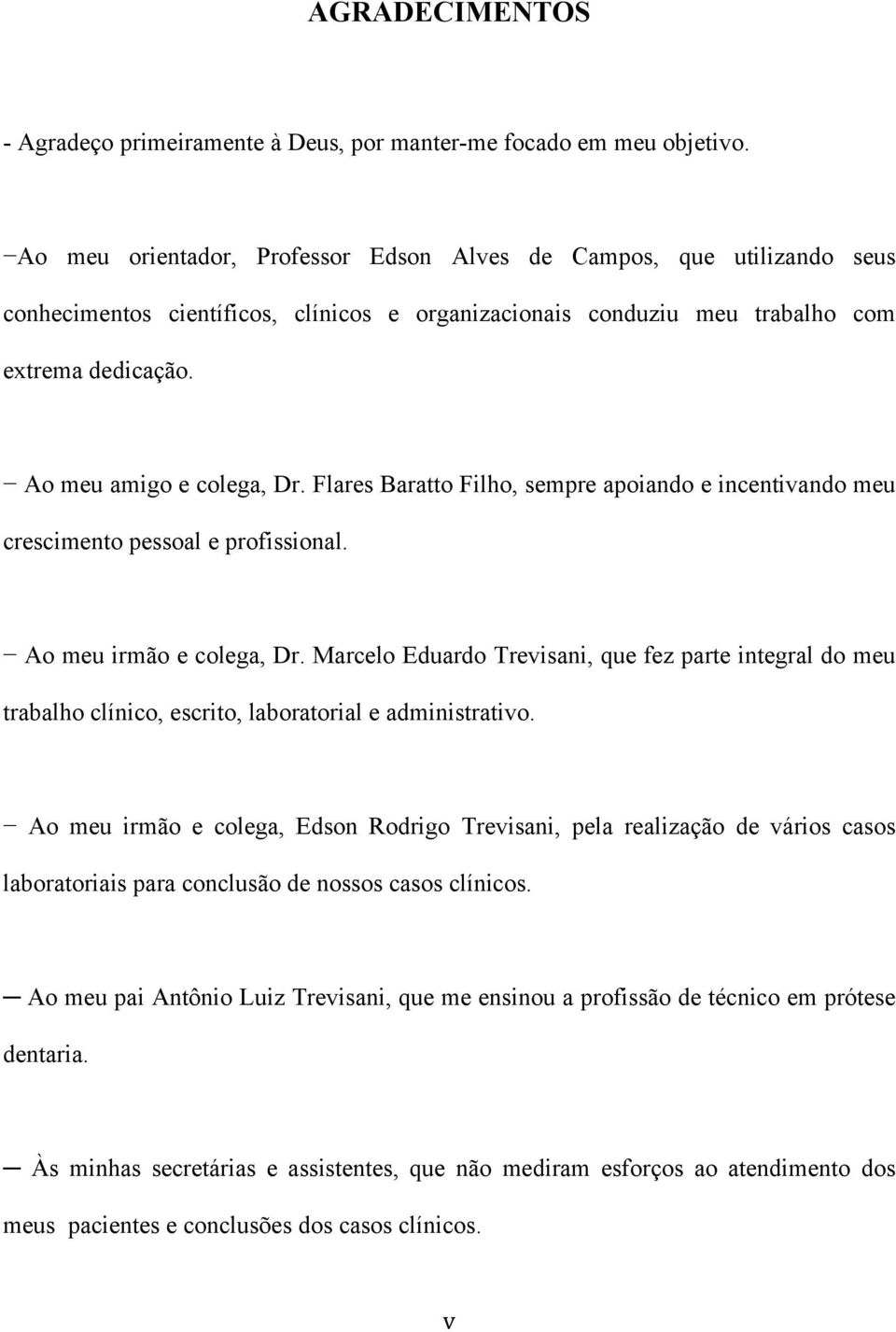 Flares Baratto Filho, sempre apoiando e incentivando meu crescimento pessoal e profissional. Ao meu irmão e colega, Dr.