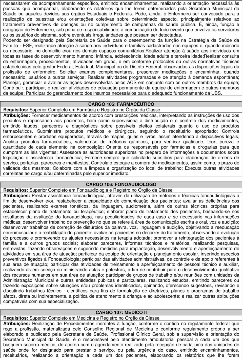 Pode, ainda, o Enfermeiro ser convocado para a realização de palestras e/ou orientações coletivas sobre determinado aspecto, principalmente relativos ao tratamento preventivos de doenças ou no