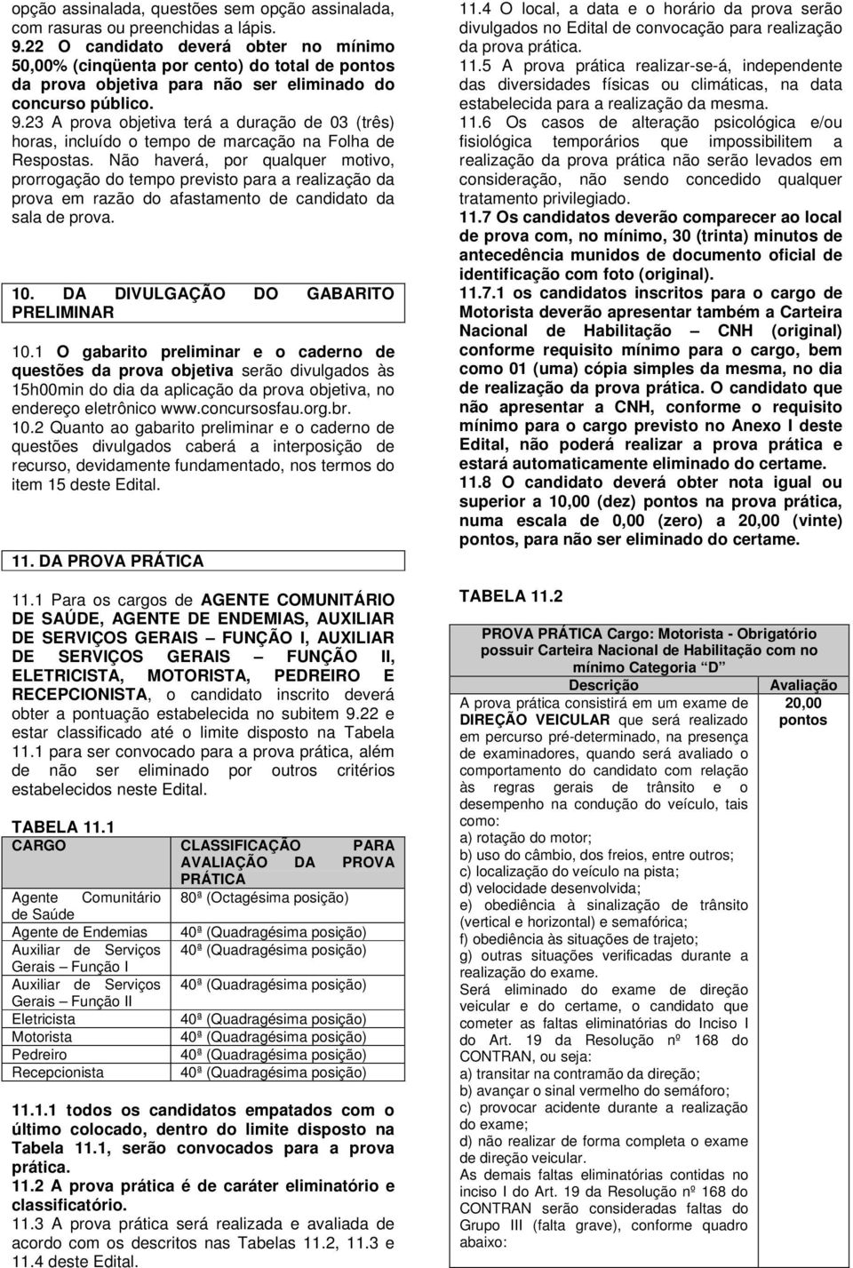 23 A prova objetiva terá a duração de 03 (três) horas, incluído o tempo de marcação na Folha de Respostas.