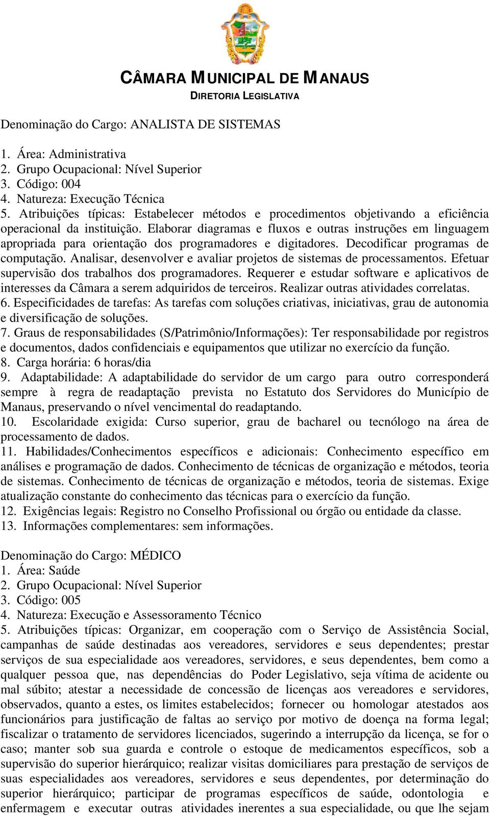 Elaborar diagramas e fluxos e outras instruções em linguagem apropriada para orientação dos programadores e digitadores. Decodificar programas de computação.