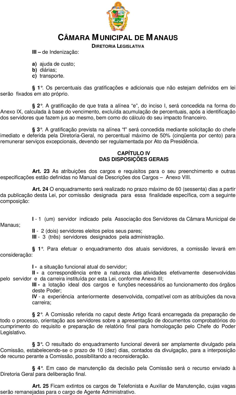 A gratificação de que trata a alínea e, do inciso I, será concedida na forma do Anexo IX, calculada à base do vencimento, excluída acumulação de percentuais, após a identificação dos servidores que