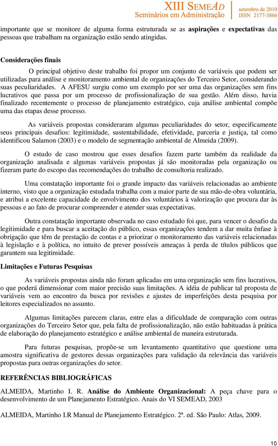 considerando suas peculiaridades. A AFESU surgiu como um exemplo por ser uma das organizações sem fins lucrativos que passa por um processo de profissionalização de sua gestão.