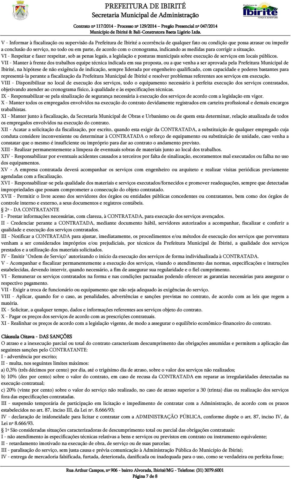 VII - Manter à frente dos trabalhos equipe técnica indicada em sua proposta, ou a que venha a ser aprovada pela Prefeitura Municipal de Ibirité, na hipótese de não exigência de indicação, sempre