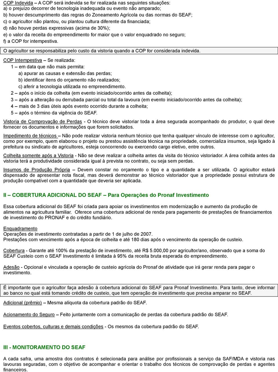 maior que o valor enquadrado no seguro; f) a COP for intempestiva. O agricultor se responsabiliza pelo custo da vistoria quando a COP for considerada indevida.