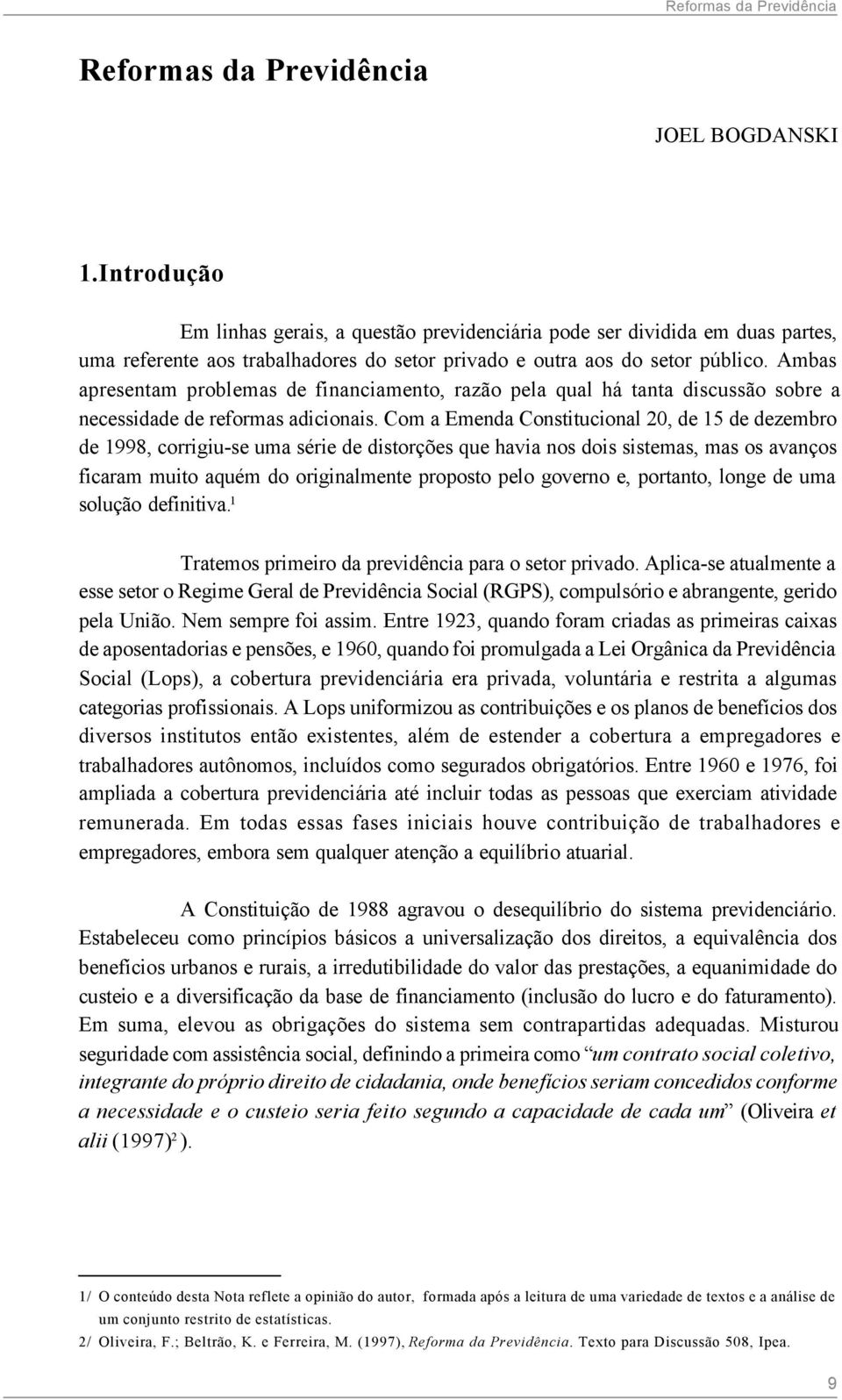 Ambas apresentam problemas de financiamento, razão pela qual há tanta discussão sobre a necessidade de reformas adicionais.