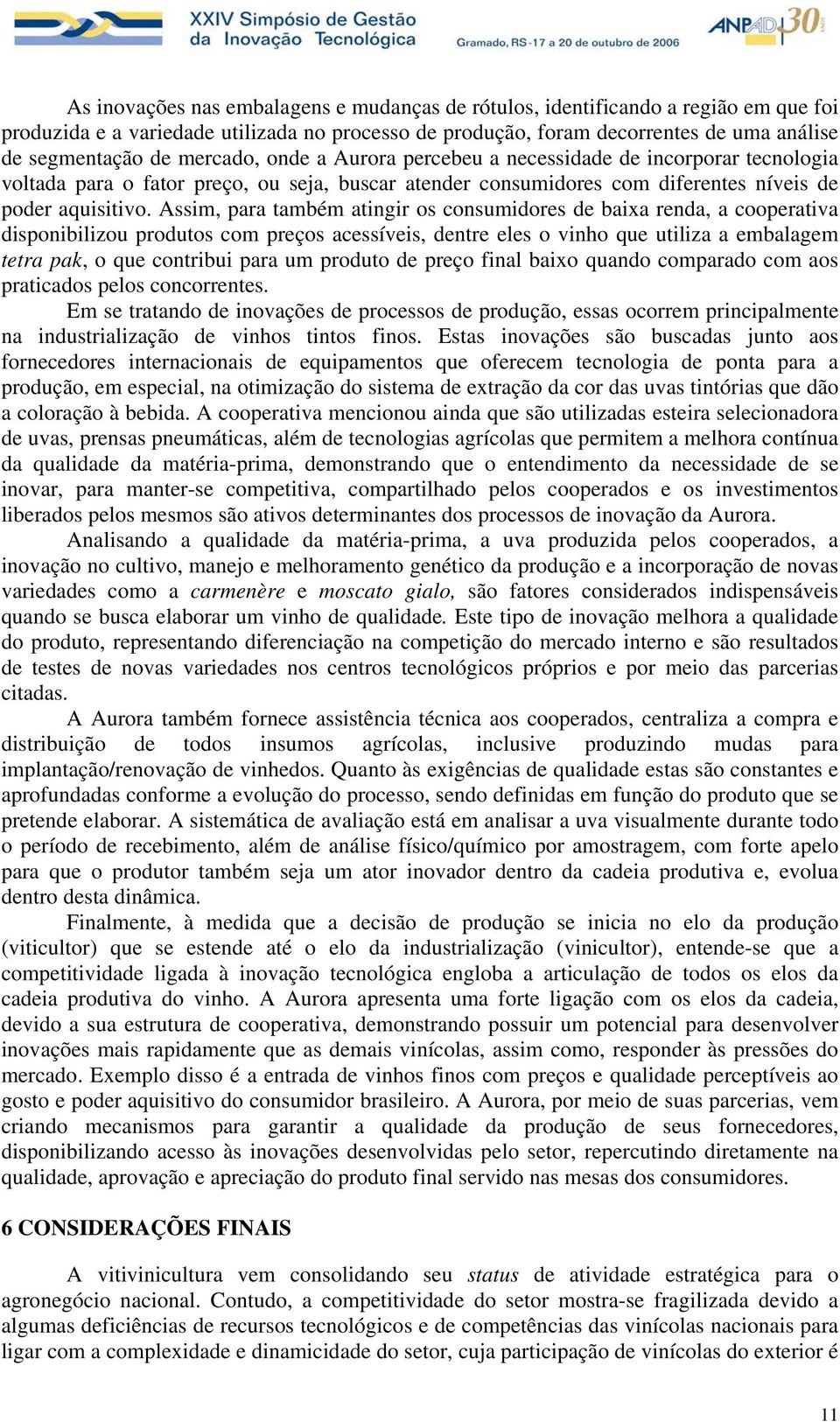 Assim, para também atingir os consumidores de baixa renda, a cooperativa disponibilizou produtos com preços acessíveis, dentre eles o vinho que utiliza a embalagem tetra pak, o que contribui para um