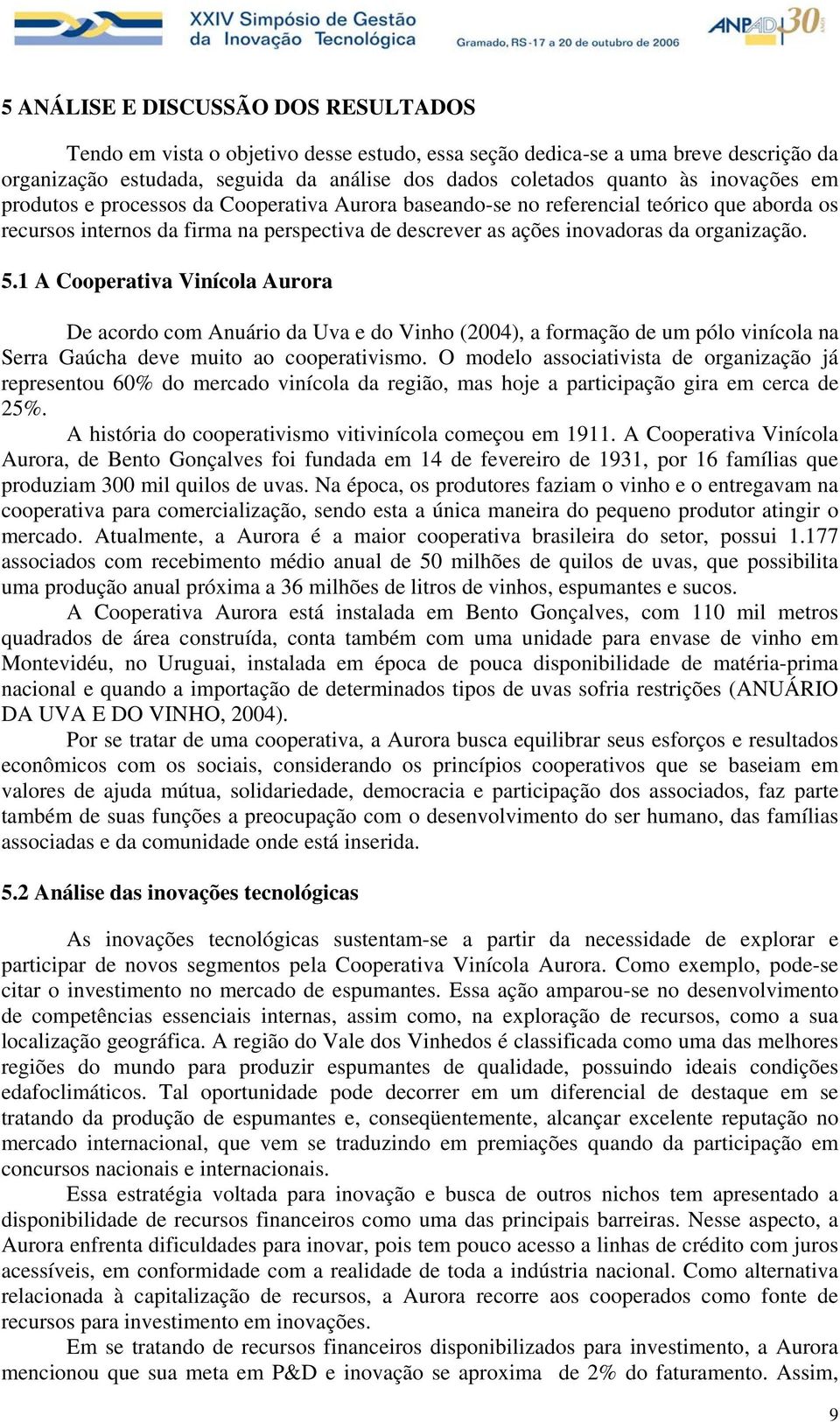 1 A Cooperativa Vinícola Aurora De acordo com Anuário da Uva e do Vinho (2004), a formação de um pólo vinícola na Serra Gaúcha deve muito ao cooperativismo.