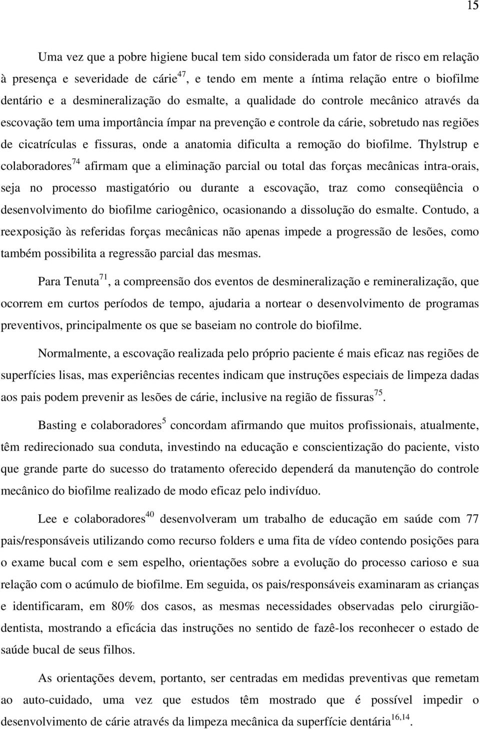 anatomia dificulta a remoção do biofilme.